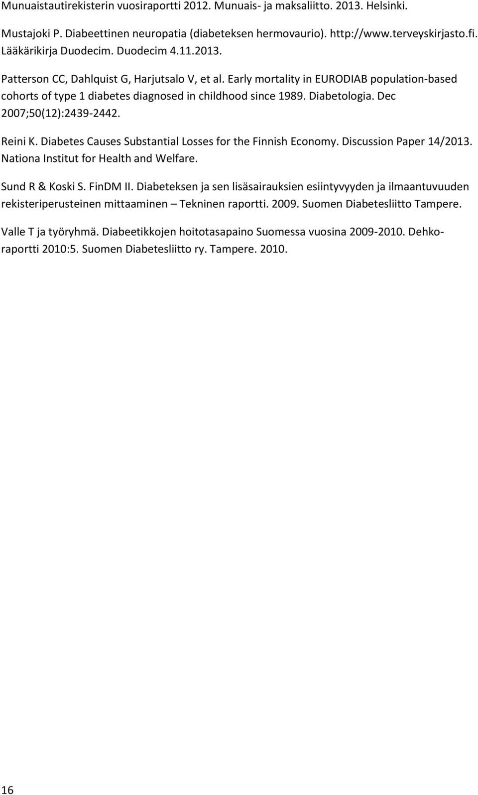 Diabetologia. Dec 2007;50(12):2439-2442. Reini K. Diabetes Causes Substantial Losses for the Finnish Economy. Discussion Paper 14/2013. Nationa Institut for Health and Welfare. Sund R & Koski S.