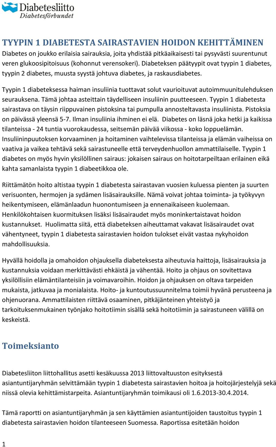 Tyypin 1 diabeteksessa haiman insuliinia tuottavat solut vaurioituvat autoimmuunitulehduksen seurauksena. Tämä johtaa asteittain täydelliseen insuliinin puutteeseen.