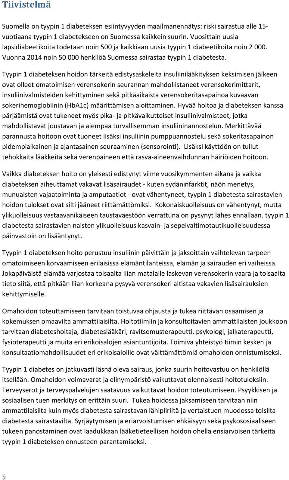 Tyypin 1 diabeteksen hoidon tärkeitä edistysaskeleita insuliinilääkityksen keksimisen jälkeen ovat olleet omatoimisen verensokerin seurannan mahdollistaneet verensokerimittarit, insuliinivalmisteiden