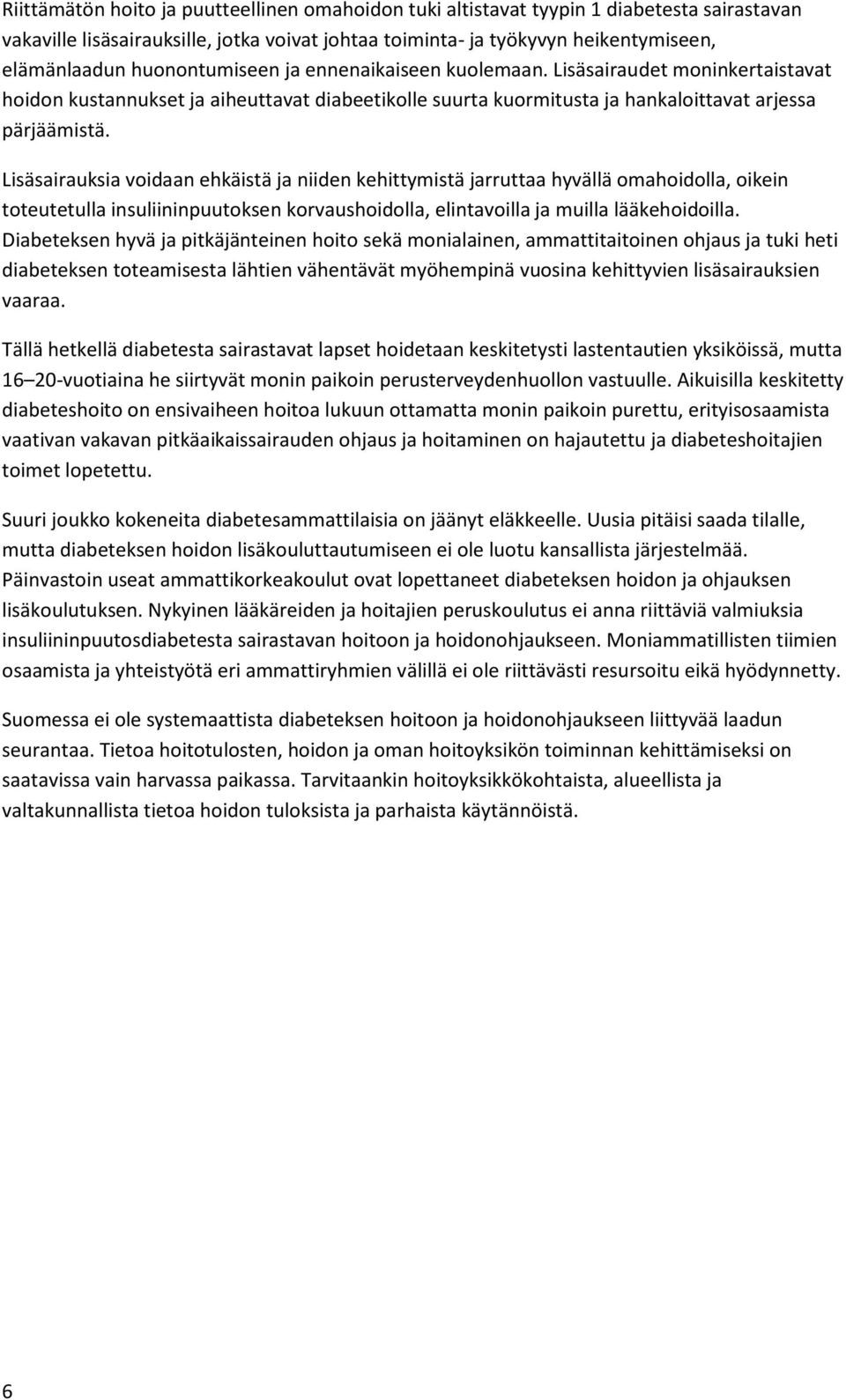 Lisäsairauksia voidaan ehkäistä ja niiden kehittymistä jarruttaa hyvällä omahoidolla, oikein toteutetulla insuliininpuutoksen korvaushoidolla, elintavoilla ja muilla lääkehoidoilla.