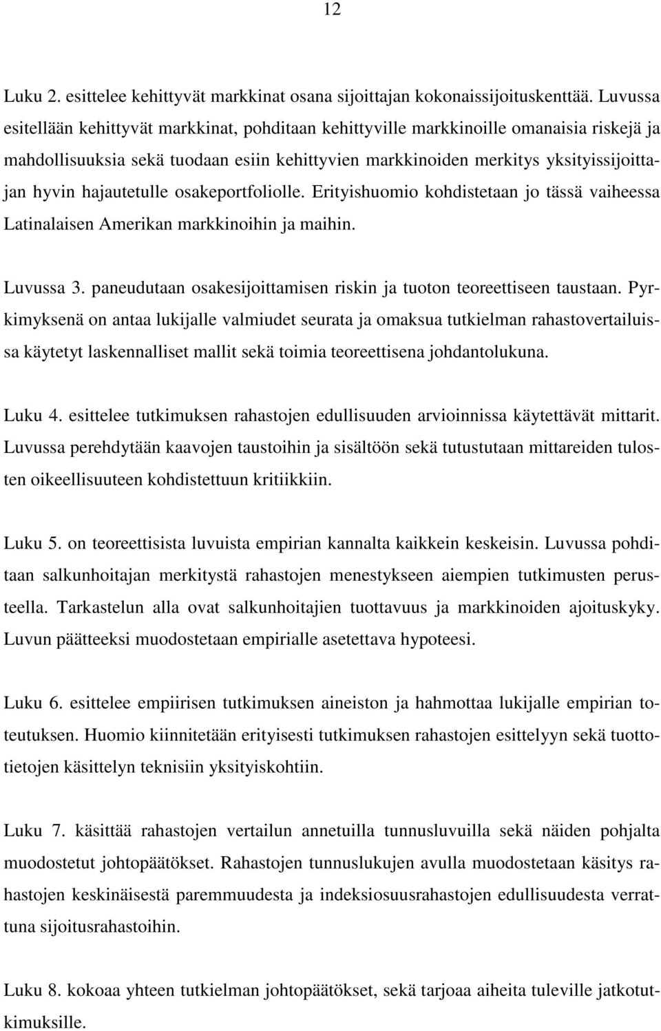 hajautetulle osakeportfoliolle. Erityishuomio kohdistetaan jo tässä vaiheessa Latinalaisen Amerikan markkinoihin ja maihin. Luvussa 3.