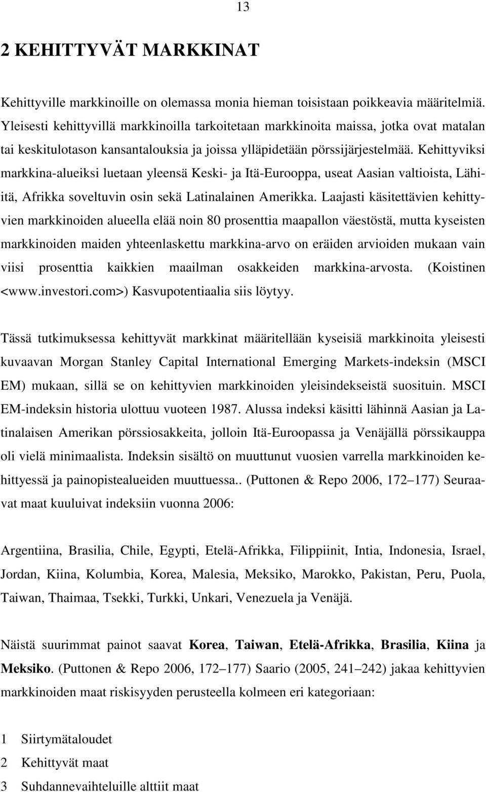 Kehittyviksi markkina-alueiksi luetaan yleensä Keski- ja Itä-Eurooppa, useat Aasian valtioista, Lähiitä, Afrikka soveltuvin osin sekä Latinalainen Amerikka.