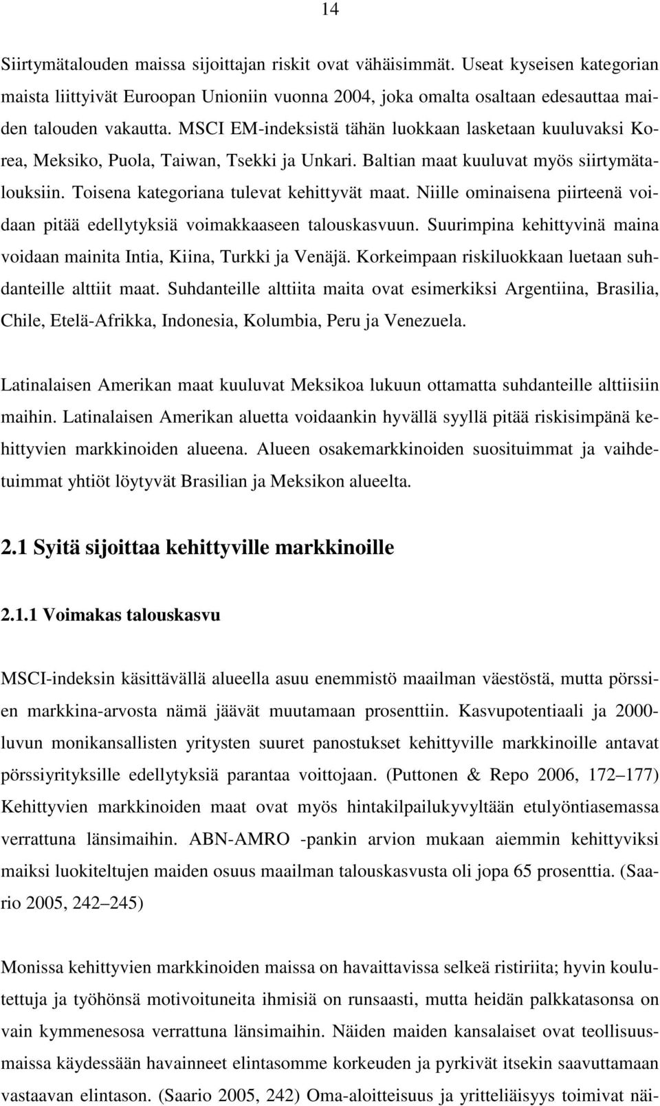 Niille ominaisena piirteenä voidaan pitää edellytyksiä voimakkaaseen talouskasvuun. Suurimpina kehittyvinä maina voidaan mainita Intia, Kiina, Turkki ja Venäjä.