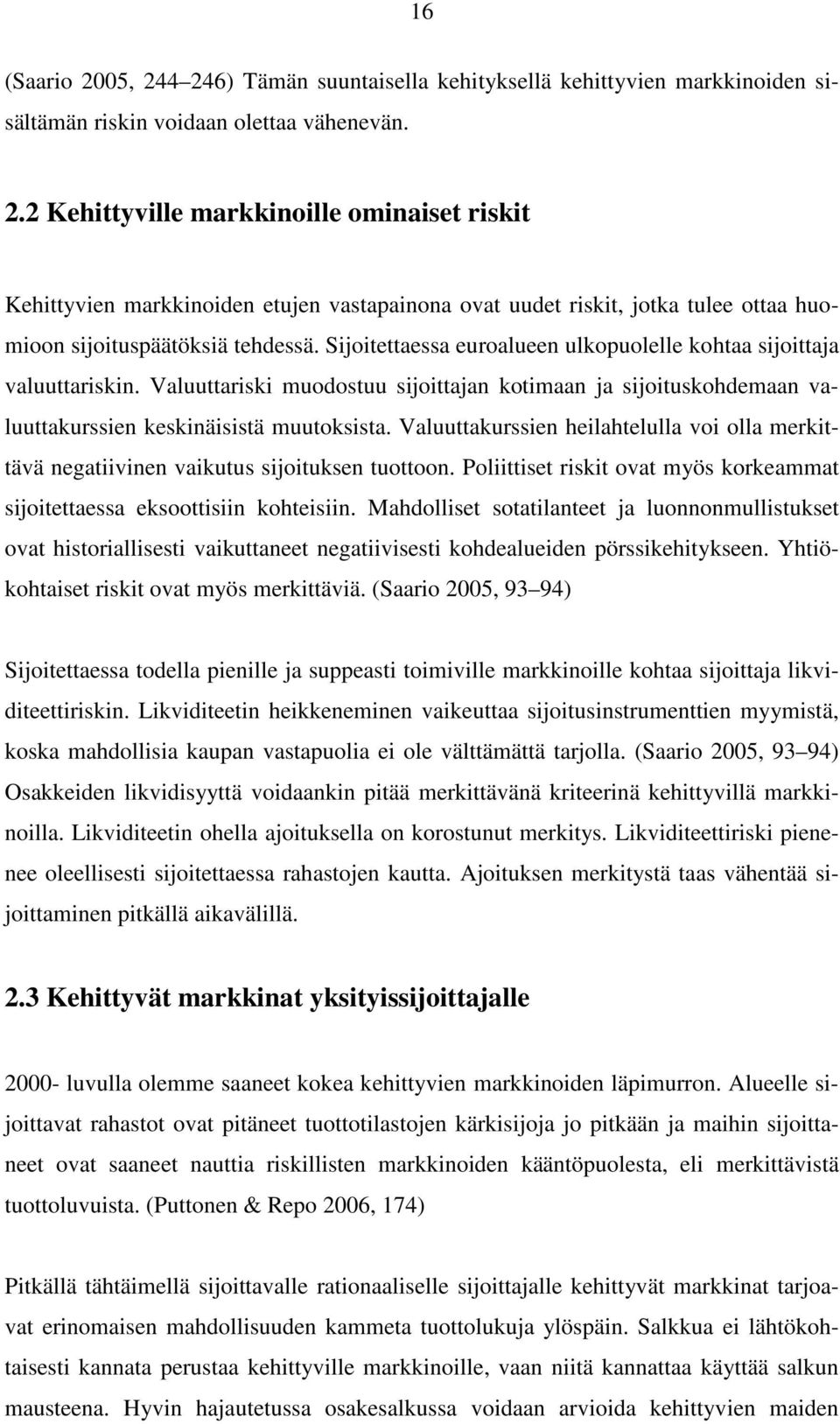 Valuuttakurssien heilahtelulla voi olla merkittävä negatiivinen vaikutus sijoituksen tuottoon. Poliittiset riskit ovat myös korkeammat sijoitettaessa eksoottisiin kohteisiin.