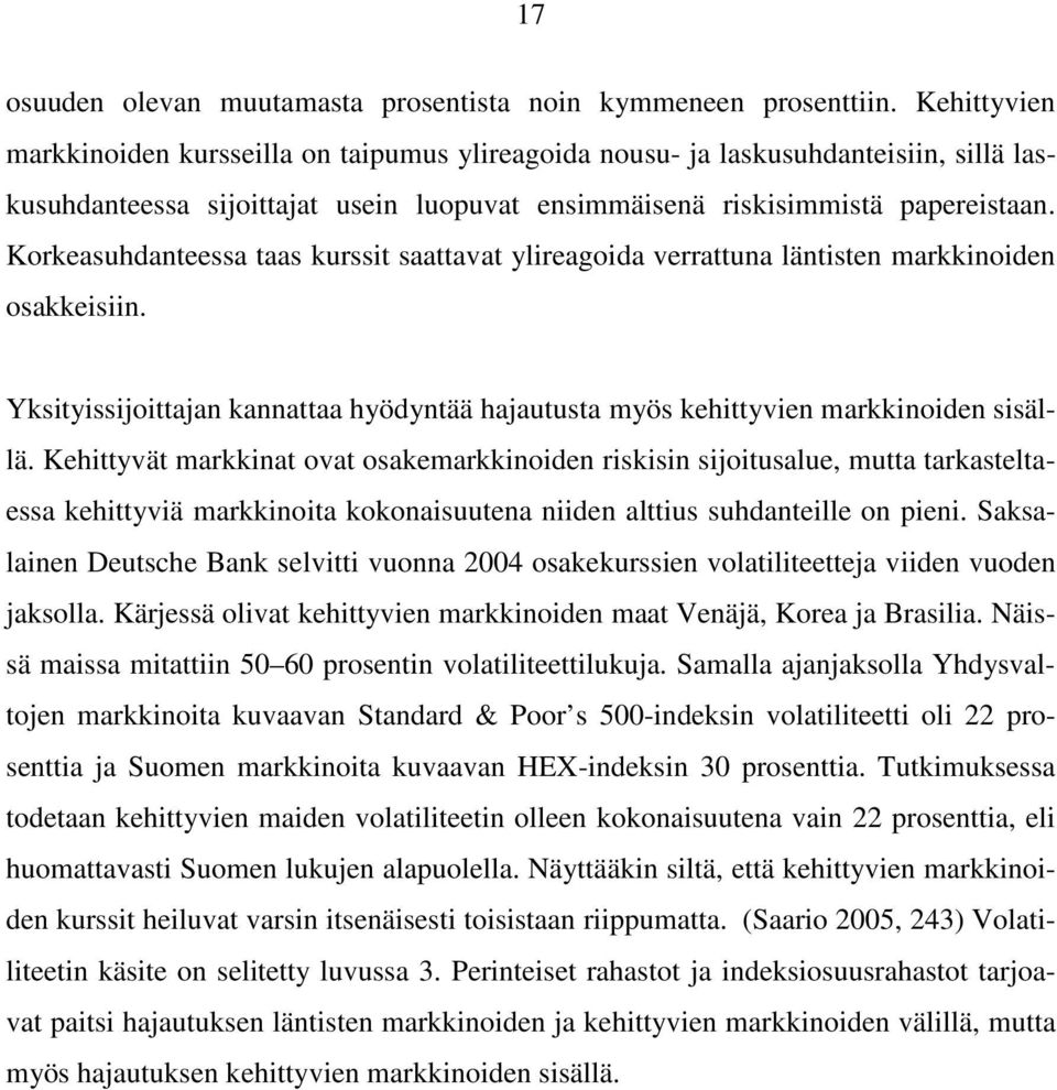 Korkeasuhdanteessa taas kurssit saattavat ylireagoida verrattuna läntisten markkinoiden osakkeisiin. Yksityissijoittajan kannattaa hyödyntää hajautusta myös kehittyvien markkinoiden sisällä.