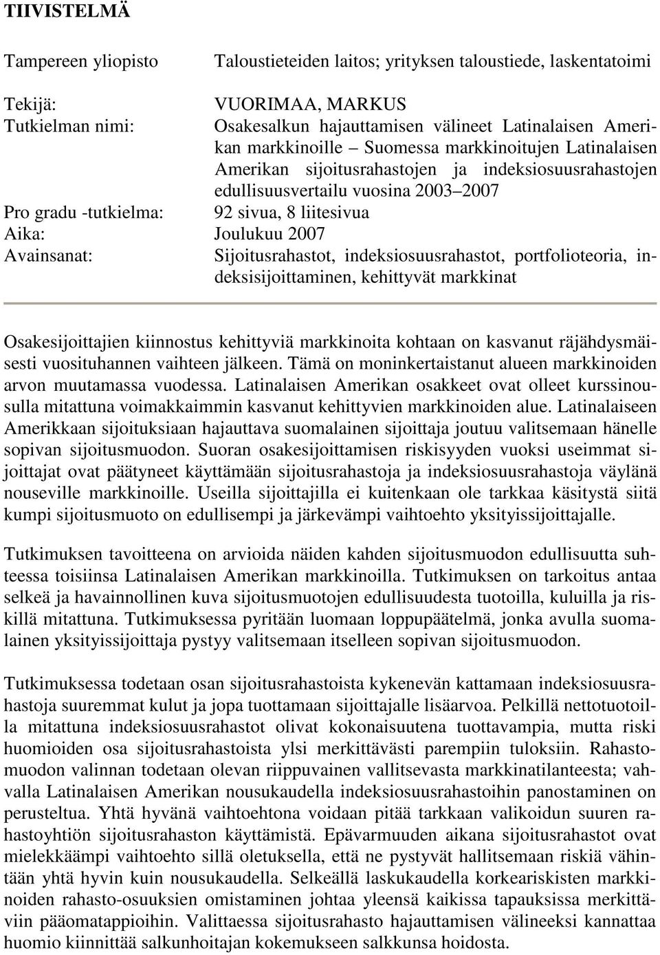 Joulukuu 2007 Avainsanat: Sijoitusrahastot, indeksiosuusrahastot, portfolioteoria, indeksisijoittaminen, kehittyvät markkinat Osakesijoittajien kiinnostus kehittyviä markkinoita kohtaan on kasvanut