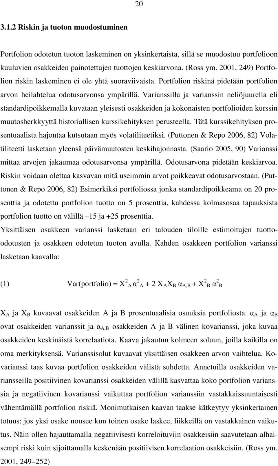 Varianssilla ja varianssin neliöjuurella eli standardipoikkemalla kuvataan yleisesti osakkeiden ja kokonaisten portfolioiden kurssin muutosherkkyyttä historiallisen kurssikehityksen perusteella.
