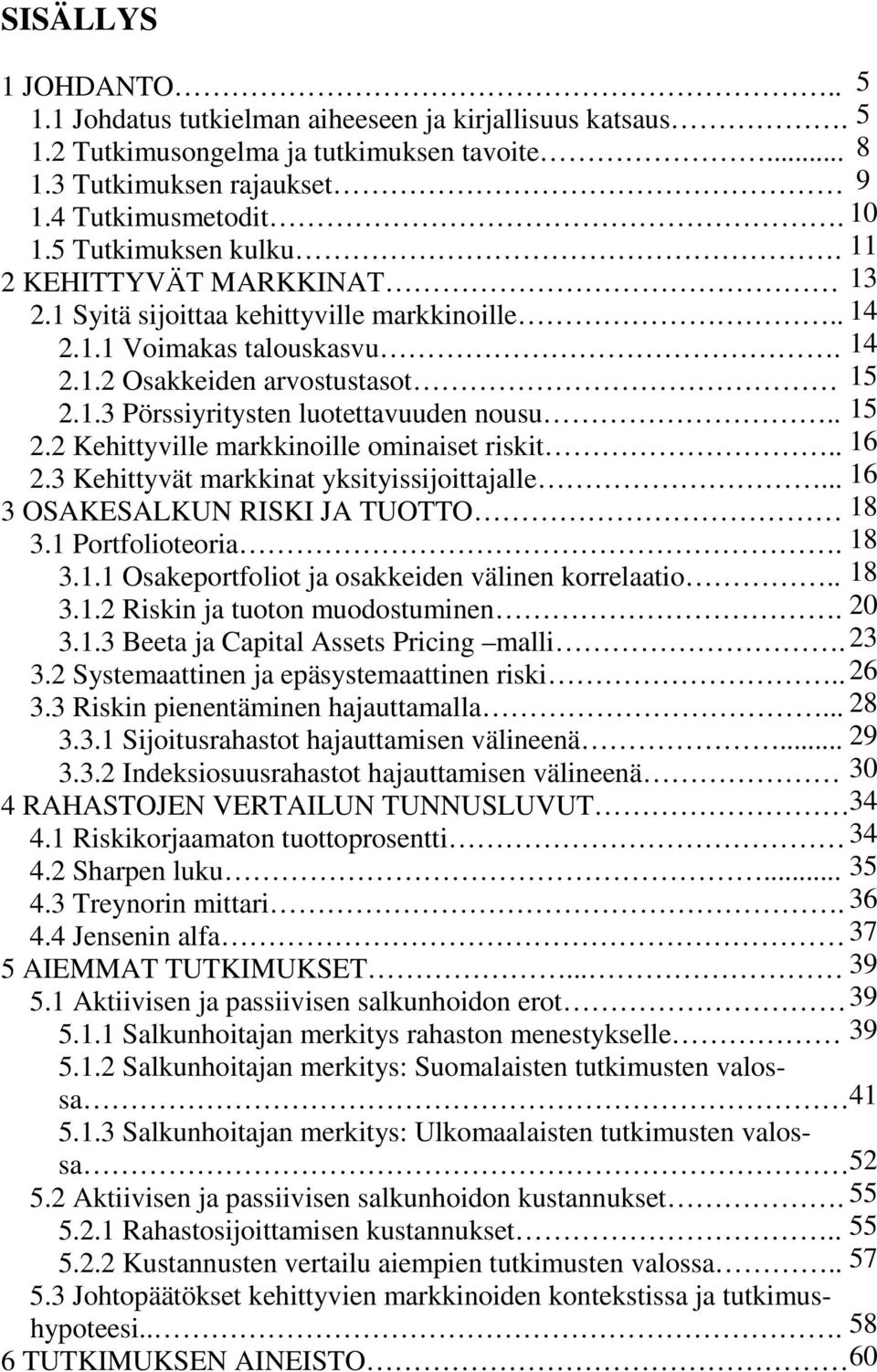 . 2.3 Kehittyvät markkinat yksityissijoittajalle... 3 OSAKESALKUN RISKI JA TUOTTO 3.1 Portfolioteoria. 3.1.1 Osakeportfoliot ja osakkeiden välinen korrelaatio.. 3.1.2 Riskin ja tuoton muodostuminen.