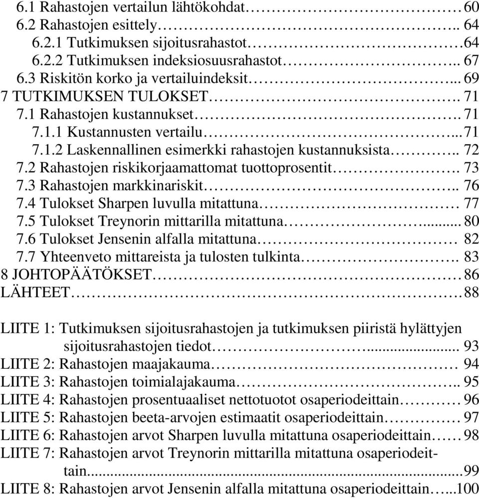 2 Rahastojen riskikorjaamattomat tuottoprosentit. 73 7.3 Rahastojen markkinariskit.. 76 7.4 Tulokset Sharpen luvulla mitattuna 77 7.5 Tulokset Treynorin mittarilla mitattuna... 80 7.