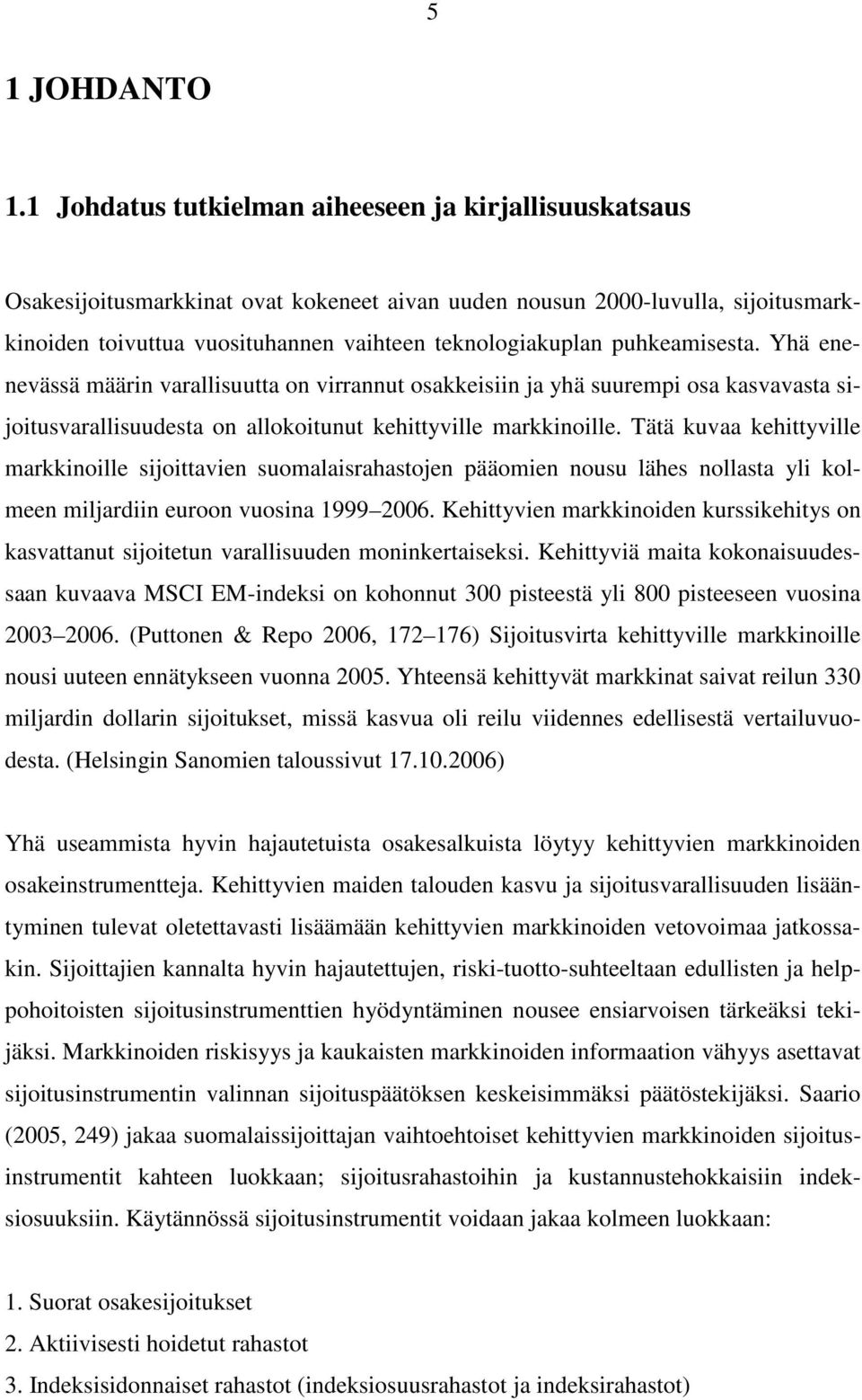 puhkeamisesta. Yhä enenevässä määrin varallisuutta on virrannut osakkeisiin ja yhä suurempi osa kasvavasta sijoitusvarallisuudesta on allokoitunut kehittyville markkinoille.