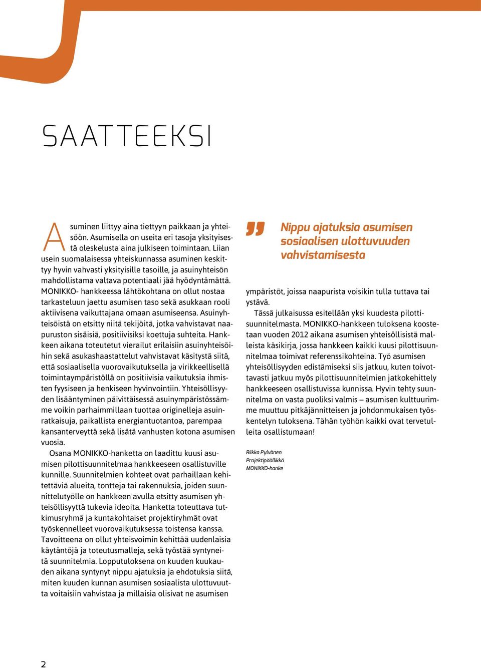 MONIKKO- hankkeessa lähtökohtana on ollut nostaa tarkasteluun jaettu asumisen taso sekä asukkaan rooli aktiivisena vaikuttajana omaan asumiseensa.