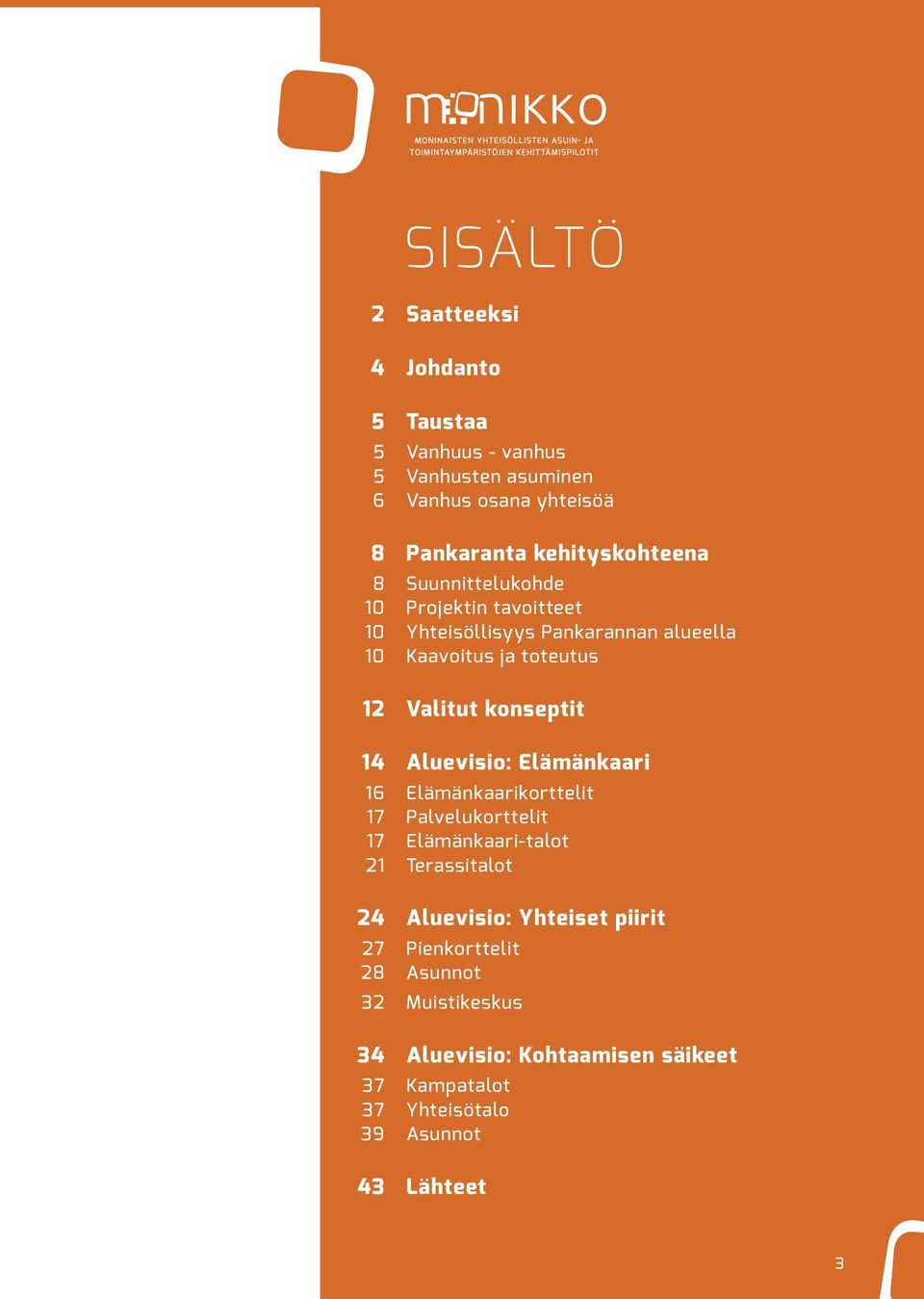 konseptit 14 Aluevisio: Elämänkaari 16 Elämänkaarikorttelit 17 Palvelukorttelit 17 Elämänkaari-talot 21 Terassitalot 24 Aluevisio: