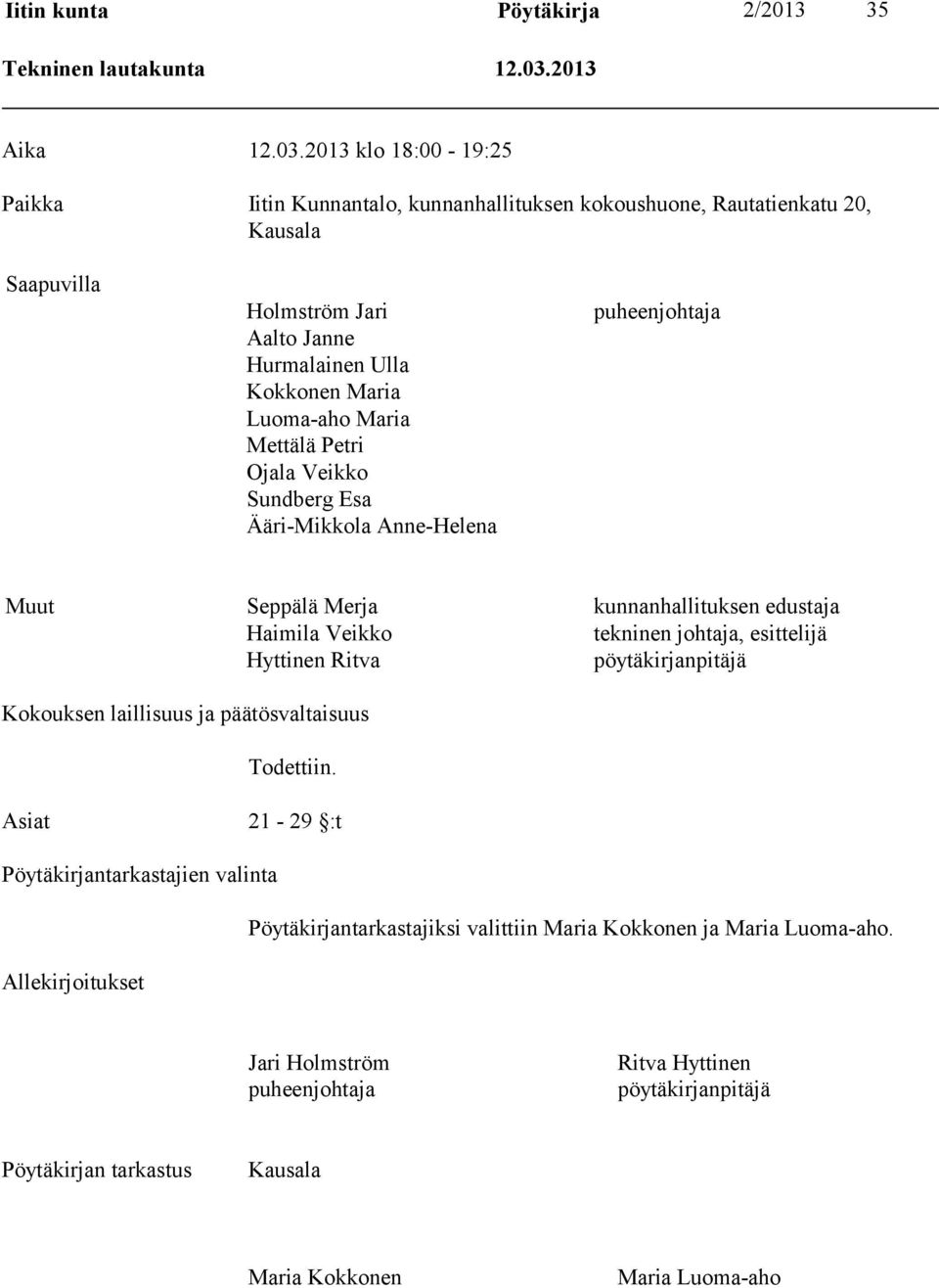 2013 klo 18:00-19:25 Paikka Iitin Kunnantalo, kunnanhallituksen kokoushuone, Rautatienkatu 20, Kausala Saapuvilla Holmström Jari Aalto Janne Hurmalainen Ulla Kokkonen Maria Luoma-aho Maria