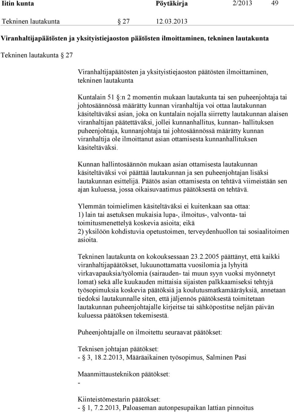 lautakunta Kuntalain 51 :n 2 momentin mukaan lautakunta tai sen puheenjohtaja tai johtosäännössä määrätty kunnan viranhaltija voi ottaa lautakunnan käsiteltäväksi asian, joka on kuntalain nojalla