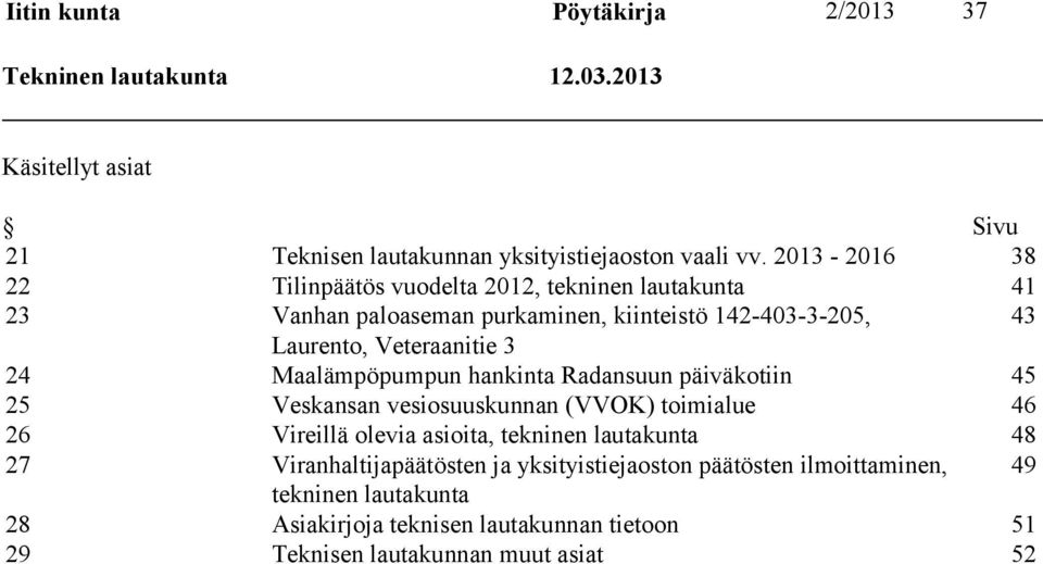 Maalämpöpumpun hankinta Radansuun päiväkotiin 45 25 Veskansan vesiosuuskunnan (VVOK) toimialue 46 26 Vireillä olevia asioita, tekninen lautakunta 48 27