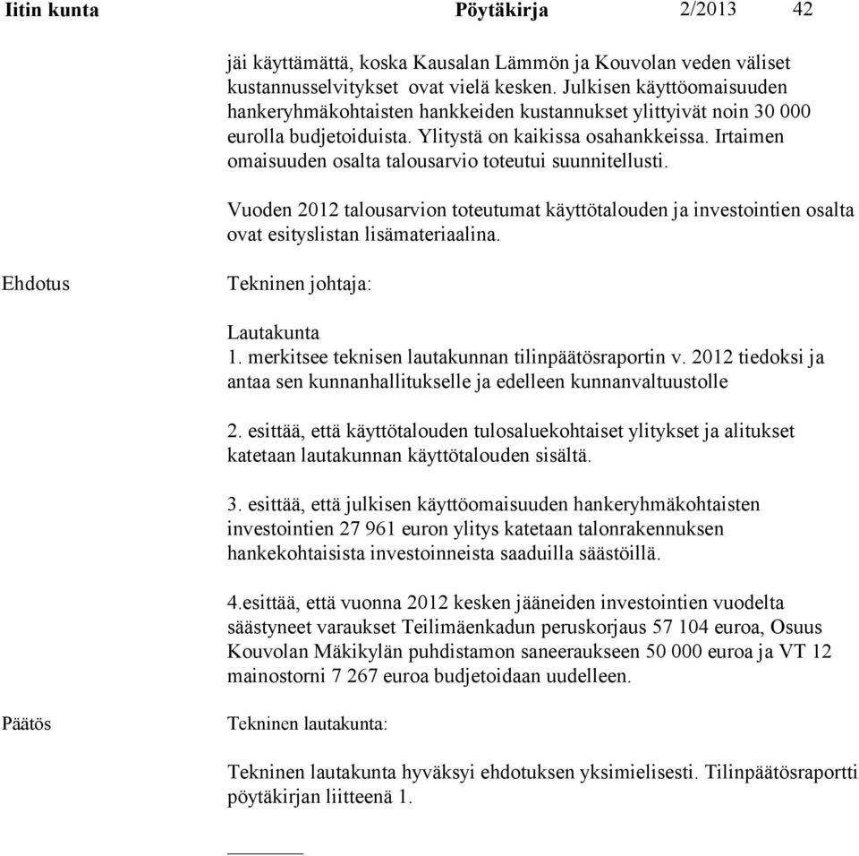 Irtaimen omaisuuden osalta talousarvio toteutui suunnitellusti. Vuoden 2012 talousarvion toteutumat käyttötalouden ja investointien osalta ovat esityslistan lisämateriaalina. Lautakunta 1.