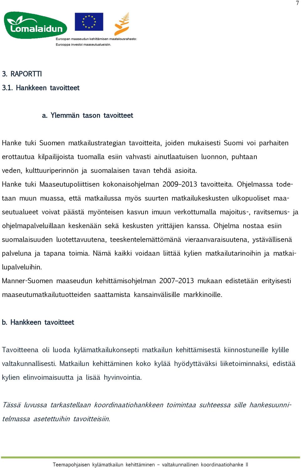 veden, kulttuuriperinnön ja suomalaisen tavan tehdä asioita. Hanke tuki Maaseutupoliittisen kokonaisohjelman 2009 2013 tavoitteita.
