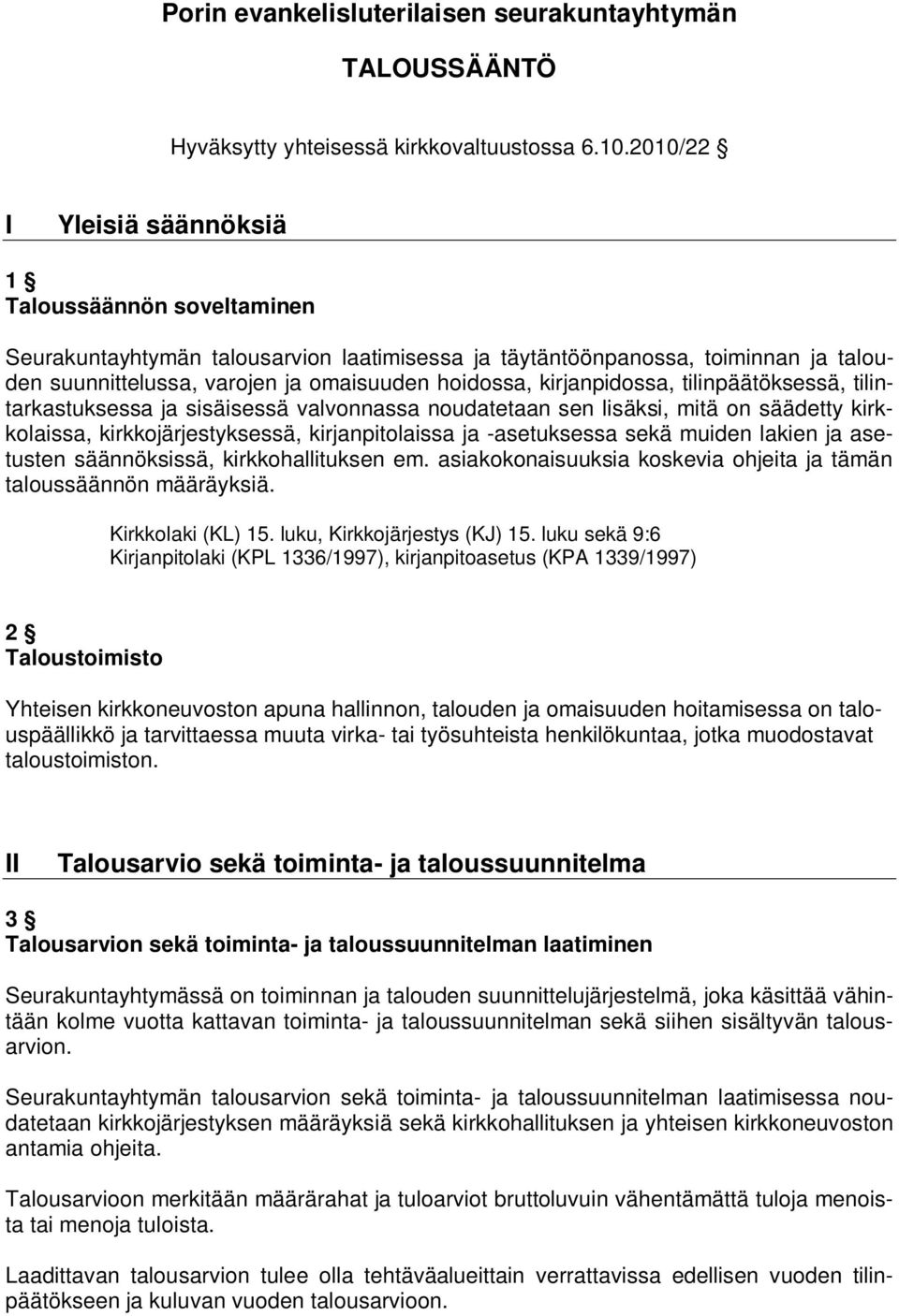 kirjanpidossa, tilinpäätöksessä, tilintarkastuksessa ja sisäisessä valvonnassa noudatetaan sen lisäksi, mitä on säädetty kirkkolaissa, kirkkojärjestyksessä, kirjanpitolaissa ja -asetuksessa sekä