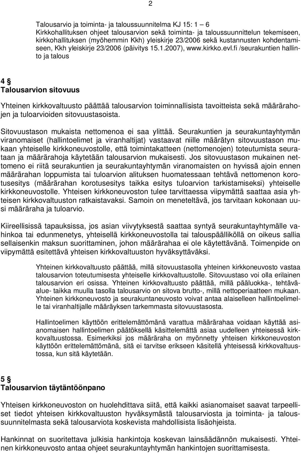 fi /seurakuntien hallinto ja talous 4 Talousarvion sitovuus Yhteinen kirkkovaltuusto päättää talousarvion toiminnallisista tavoitteista sekä määrärahojen ja tuloarvioiden sitovuustasoista.