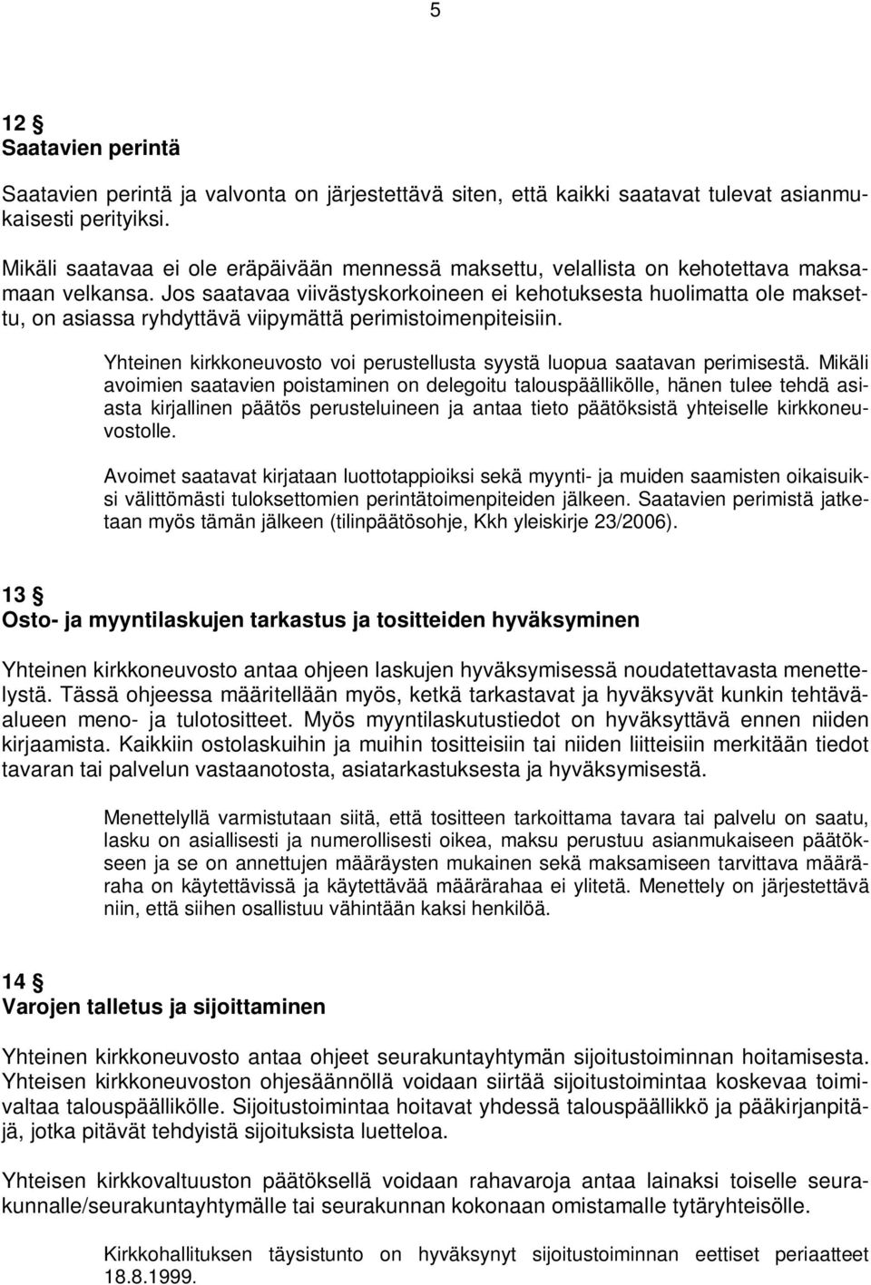 Jos saatavaa viivästyskorkoineen ei kehotuksesta huolimatta ole maksettu, on asiassa ryhdyttävä viipymättä perimistoimenpiteisiin.