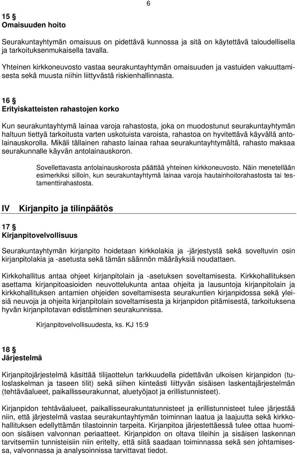 16 Erityiskatteisten rahastojen korko Kun seurakuntayhtymä lainaa varoja rahastosta, joka on muodostunut seurakuntayhtymän haltuun tiettyä tarkoitusta varten uskotuista varoista, rahastoa on