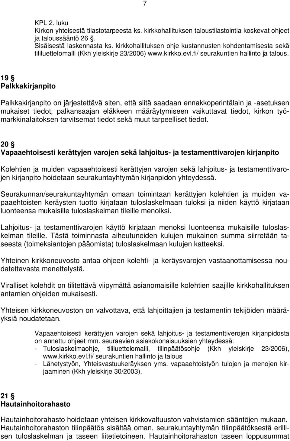 19 Palkkakirjanpito Palkkakirjanpito on järjestettävä siten, että siitä saadaan ennakkoperintälain ja -asetuksen mukaiset tiedot, palkansaajan eläkkeen määräytymiseen vaikuttavat tiedot, kirkon