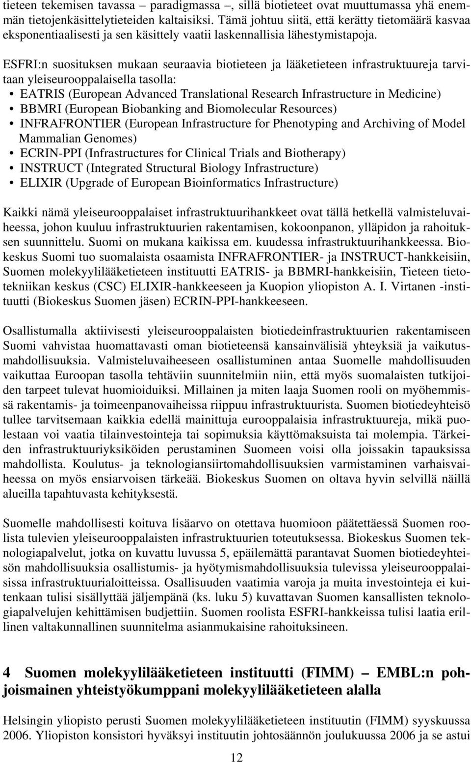 ESFRI:n suosituksen mukaan seuraavia biotieteen ja lääketieteen infrastruktuureja tarvitaan yleiseurooppalaisella tasolla: EATRIS (European Advanced Translational Research Infrastructure in Medicine)