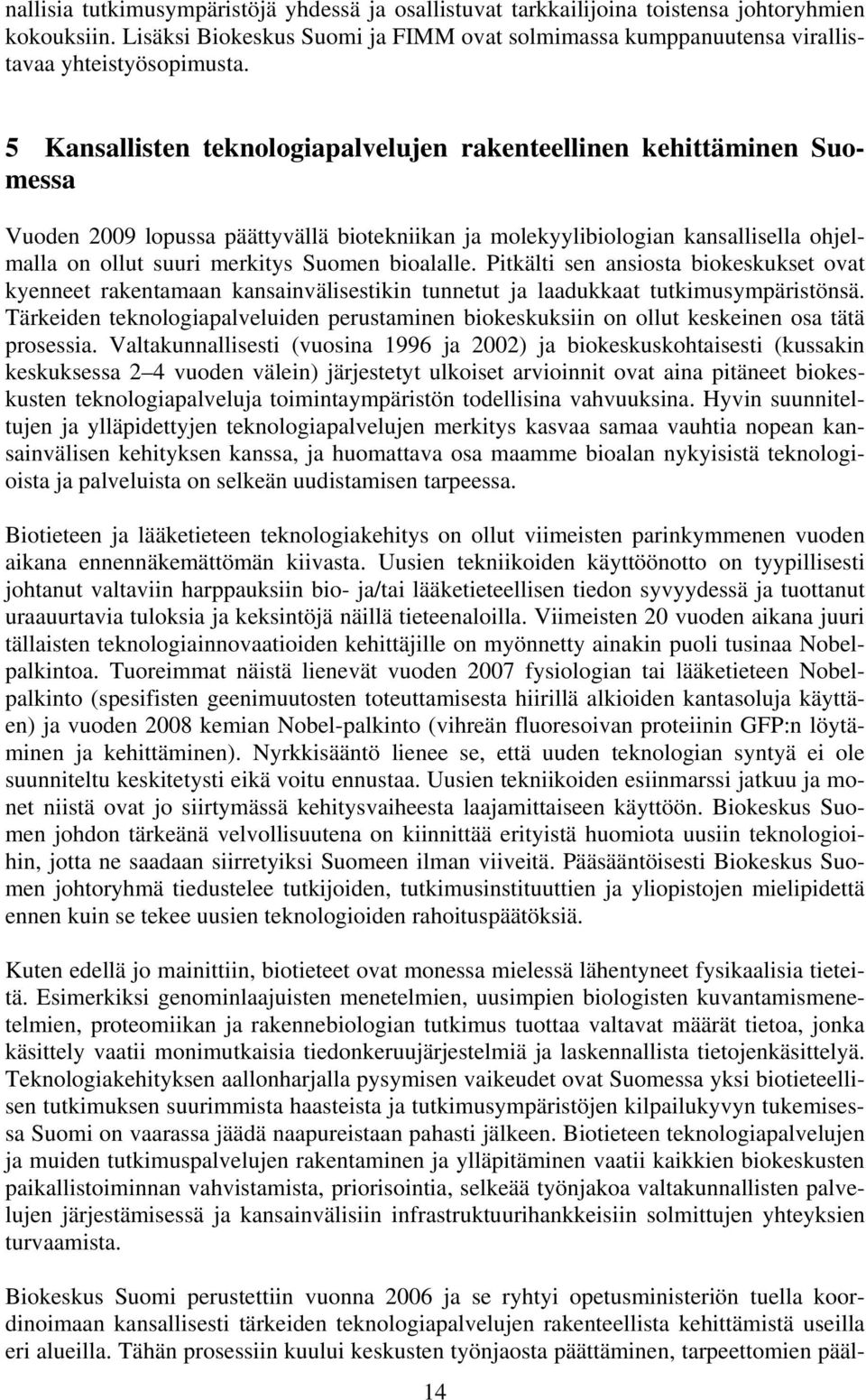 bioalalle. Pitkälti sen ansiosta biokeskukset ovat kyenneet rakentamaan kansainvälisestikin tunnetut ja laadukkaat tutkimusympäristönsä.