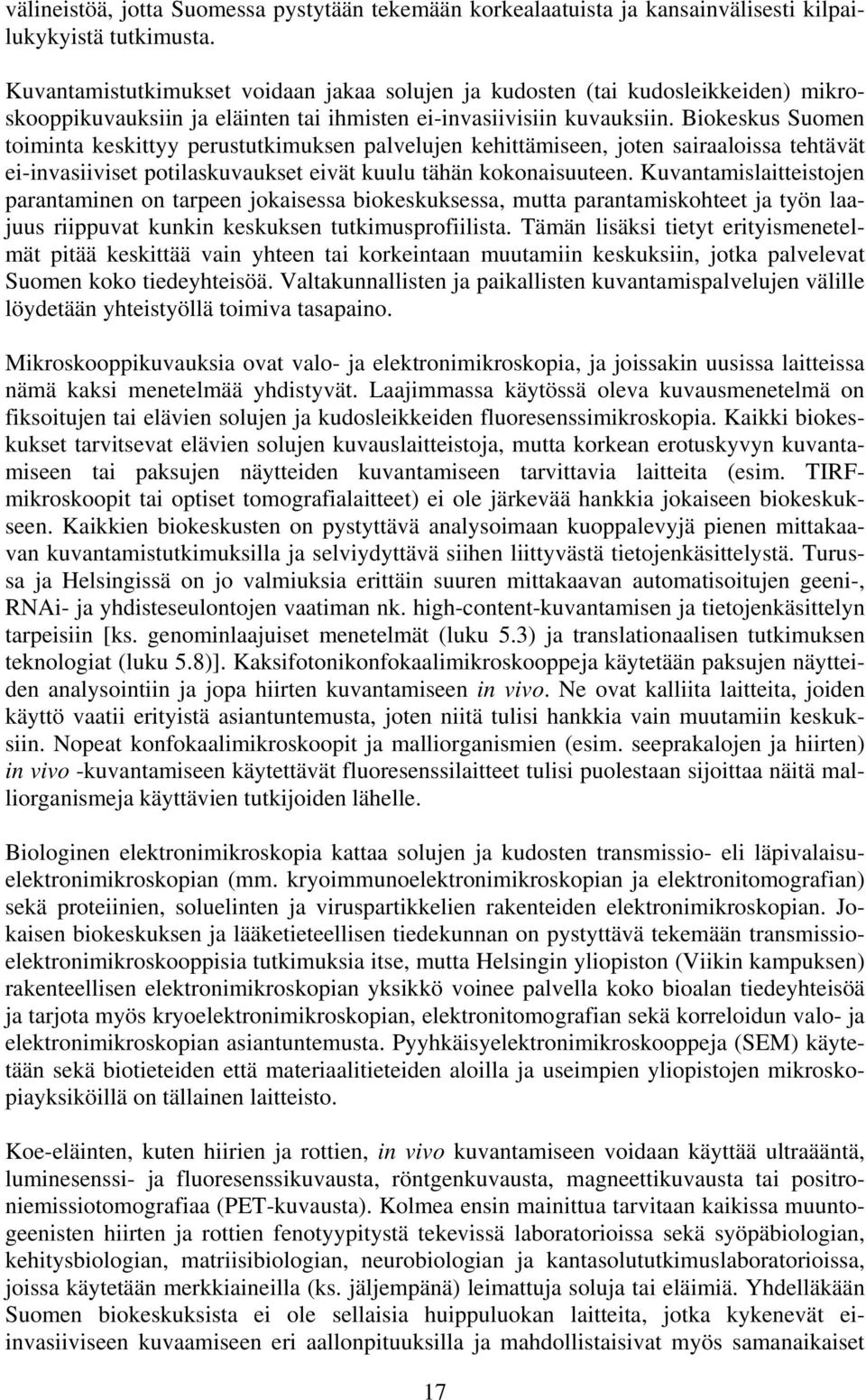 Biokeskus Suomen toiminta keskittyy perustutkimuksen palvelujen kehittämiseen, joten sairaaloissa tehtävät ei-invasiiviset potilaskuvaukset eivät kuulu tähän kokonaisuuteen.