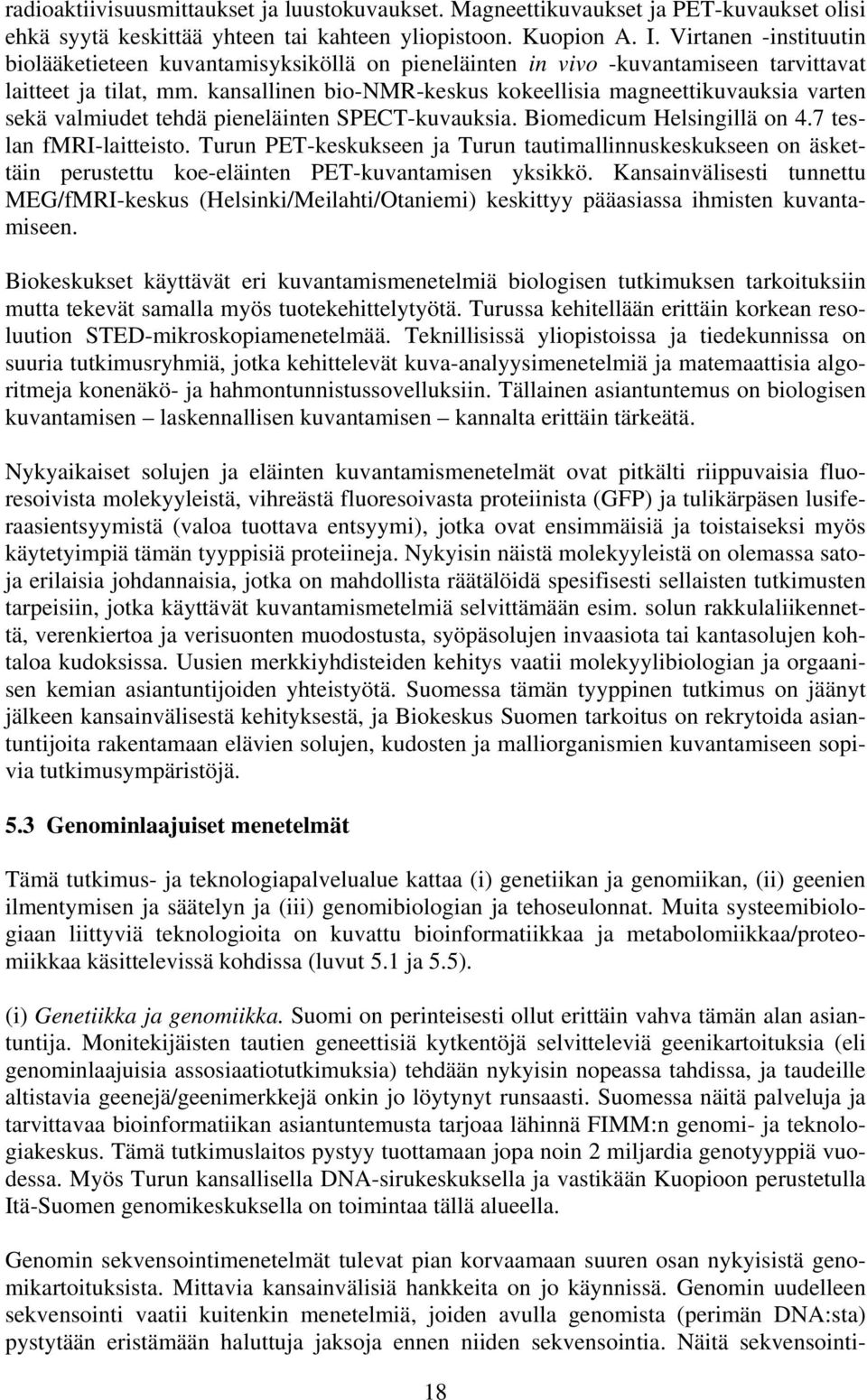 kansallinen bio-nmr-keskus kokeellisia magneettikuvauksia varten sekä valmiudet tehdä pieneläinten SPECT-kuvauksia. Biomedicum Helsingillä on 4.7 teslan fmri-laitteisto.