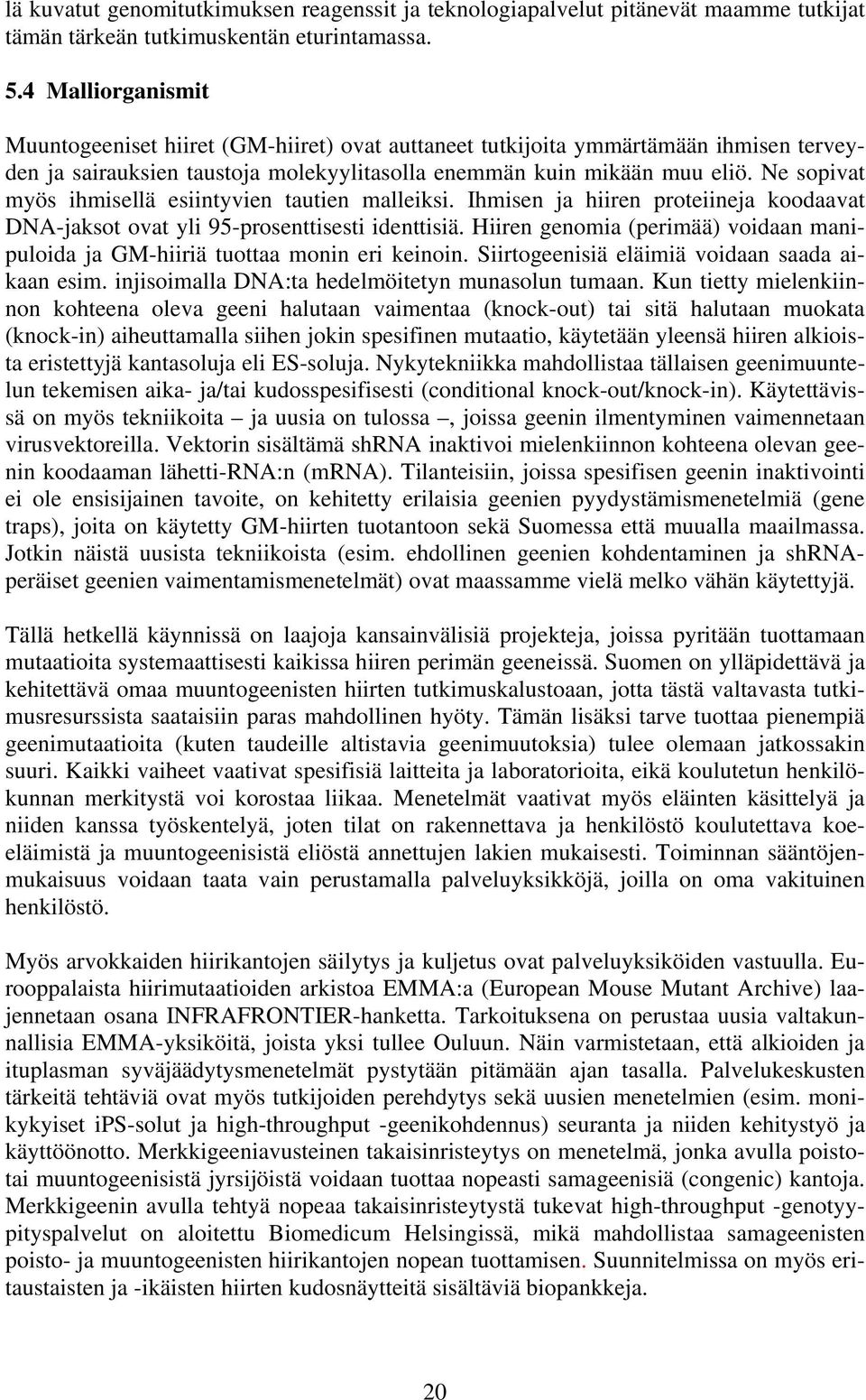 Ne sopivat myös ihmisellä esiintyvien tautien malleiksi. Ihmisen ja hiiren proteiineja koodaavat DNA-jaksot ovat yli 95-prosenttisesti identtisiä.