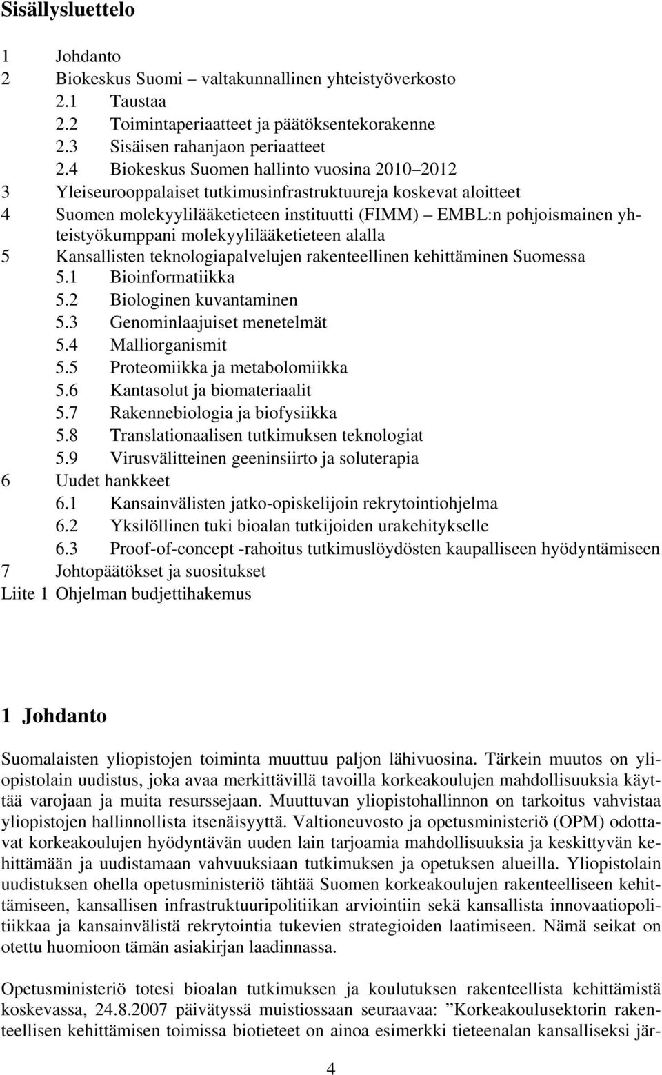 yhteistyökumppani molekyylilääketieteen alalla 5 Kansallisten teknologiapalvelujen rakenteellinen kehittäminen Suomessa 5.1 Bioinformatiikka 5.2 Biologinen kuvantaminen 5.