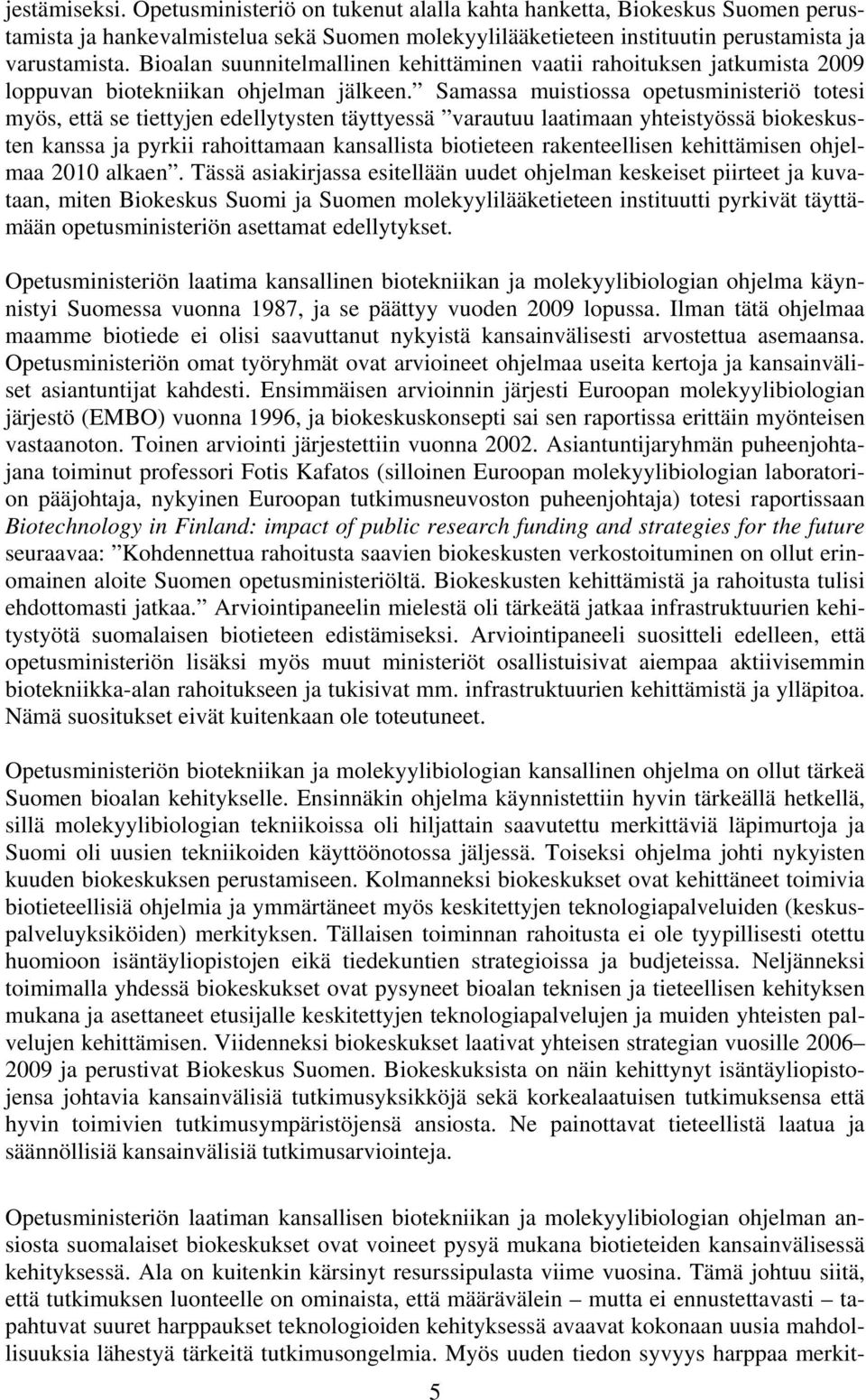 Samassa muistiossa opetusministeriö totesi myös, että se tiettyjen edellytysten täyttyessä varautuu laatimaan yhteistyössä biokeskusten kanssa ja pyrkii rahoittamaan kansallista biotieteen