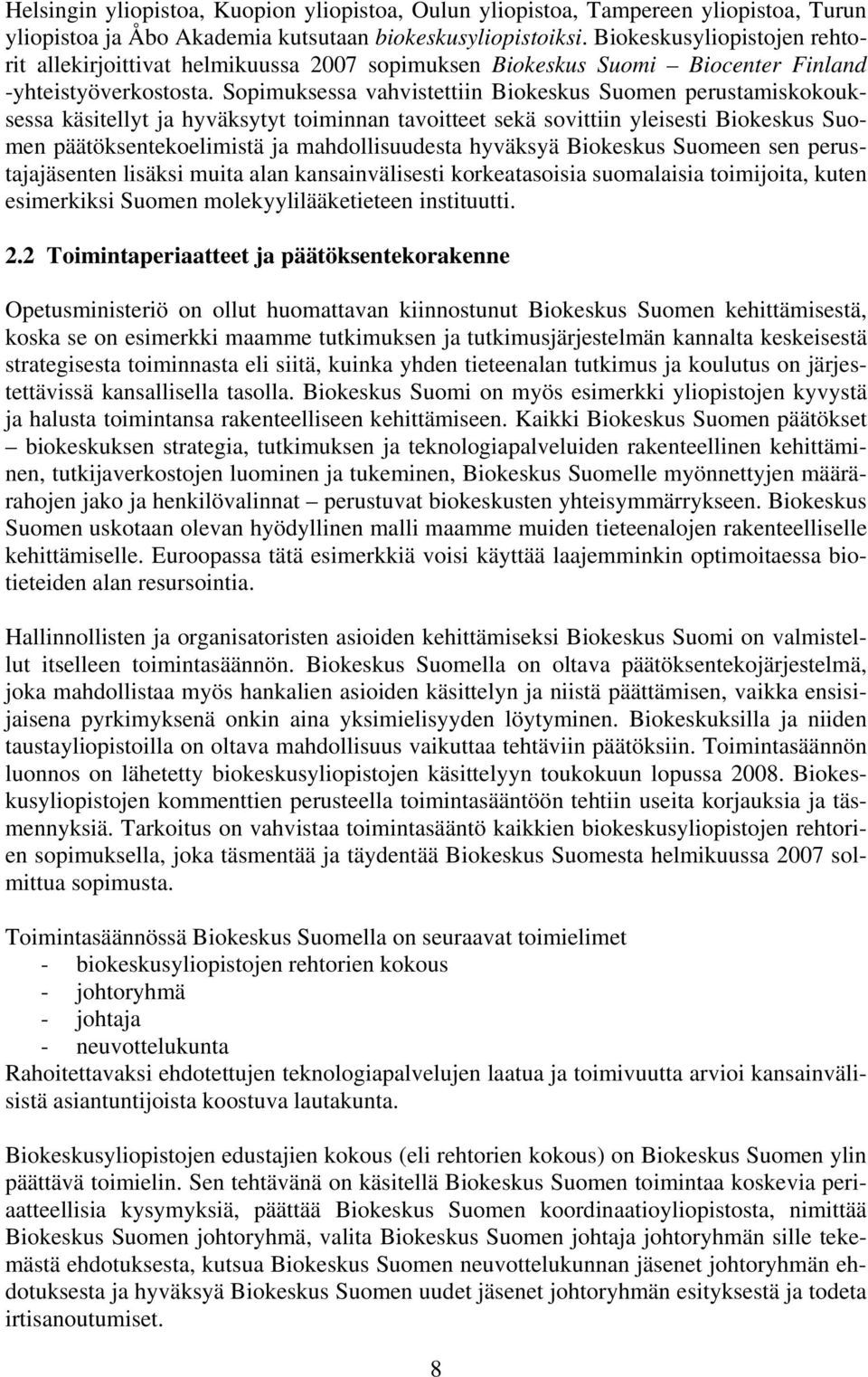 Sopimuksessa vahvistettiin Biokeskus Suomen perustamiskokouksessa käsitellyt ja hyväksytyt toiminnan tavoitteet sekä sovittiin yleisesti Biokeskus Suomen päätöksentekoelimistä ja mahdollisuudesta