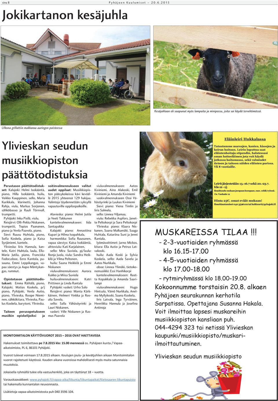 Kauppinen, sello, Maria Kurikkala, klarinetti, Johanna Rahja, viulu, Markus Sorjonen, sähköbasso ja Rauli Törnvall, trumpetti.