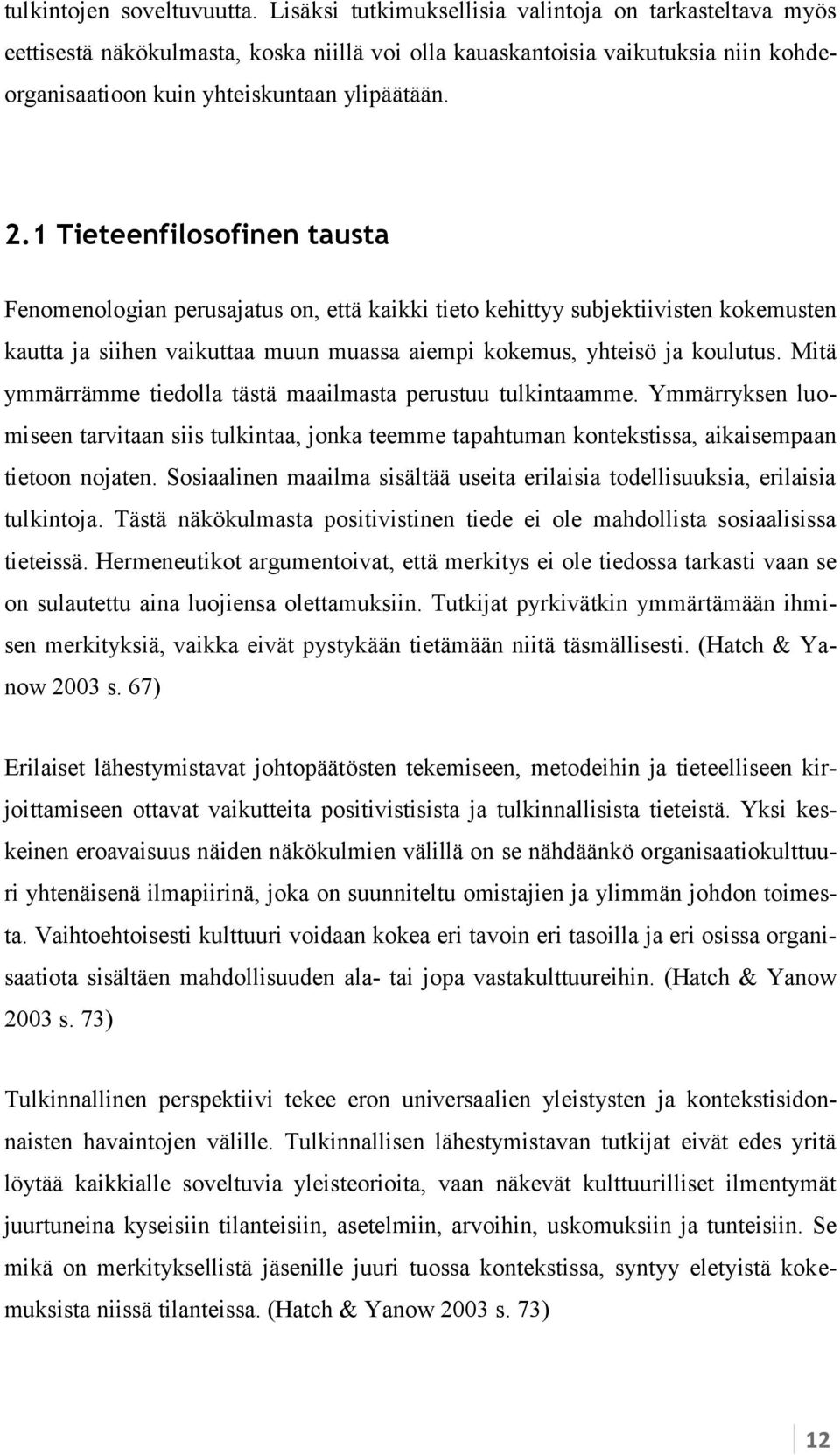 1 Tieteenfilosofinen tausta Fenomenologian perusajatus on, että kaikki tieto kehittyy subjektiivisten kokemusten kautta ja siihen vaikuttaa muun muassa aiempi kokemus, yhteisö ja koulutus.