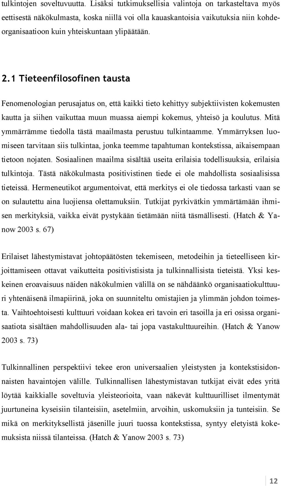 1 Tieteenfilosofinen tausta Fenomenologian perusajatus on, että kaikki tieto kehittyy subjektiivisten kokemusten kautta ja siihen vaikuttaa muun muassa aiempi kokemus, yhteisö ja koulutus.