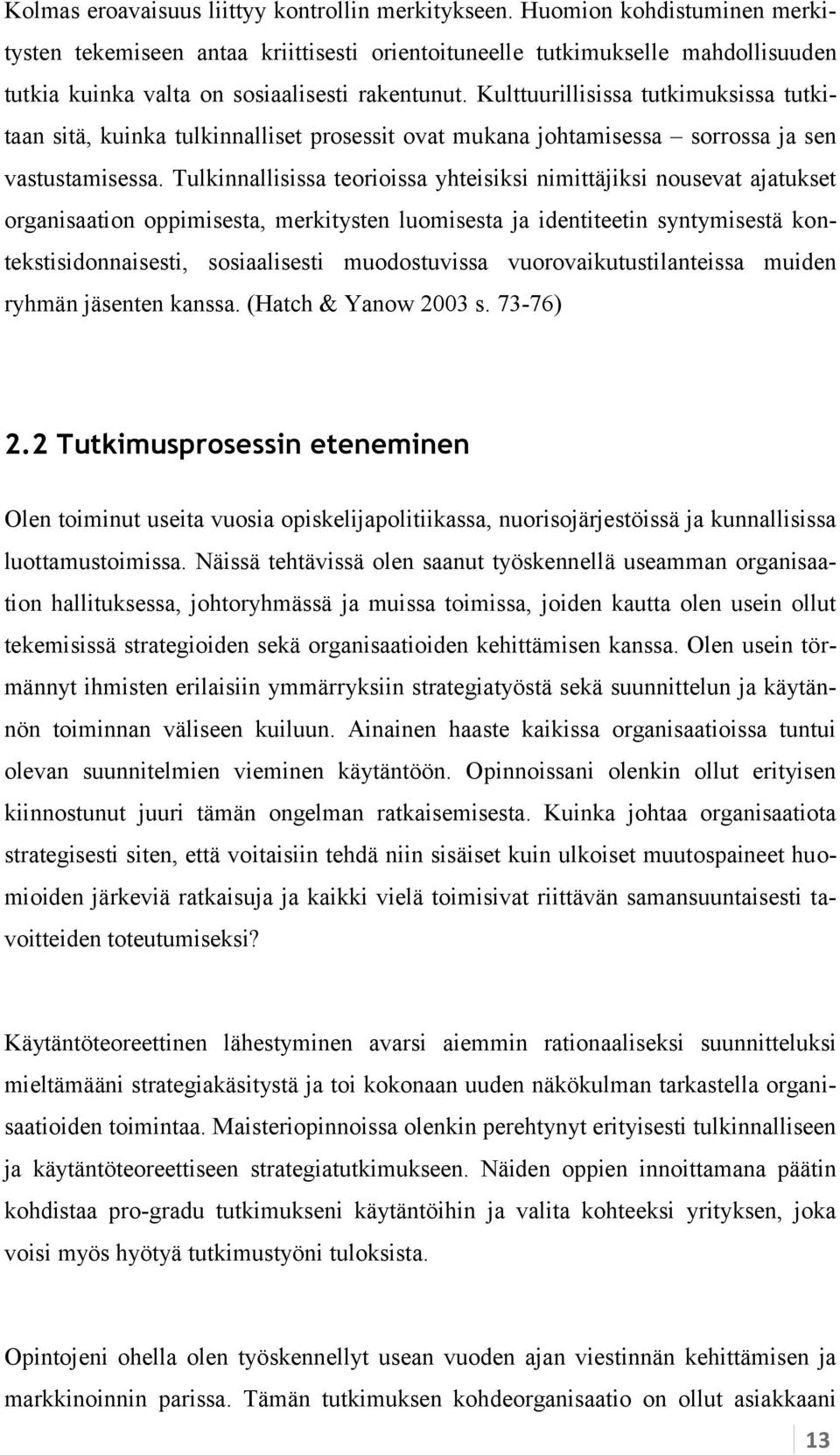 Kulttuurillisissa tutkimuksissa tutkitaan sitä, kuinka tulkinnalliset prosessit ovat mukana johtamisessa sorrossa ja sen vastustamisessa.