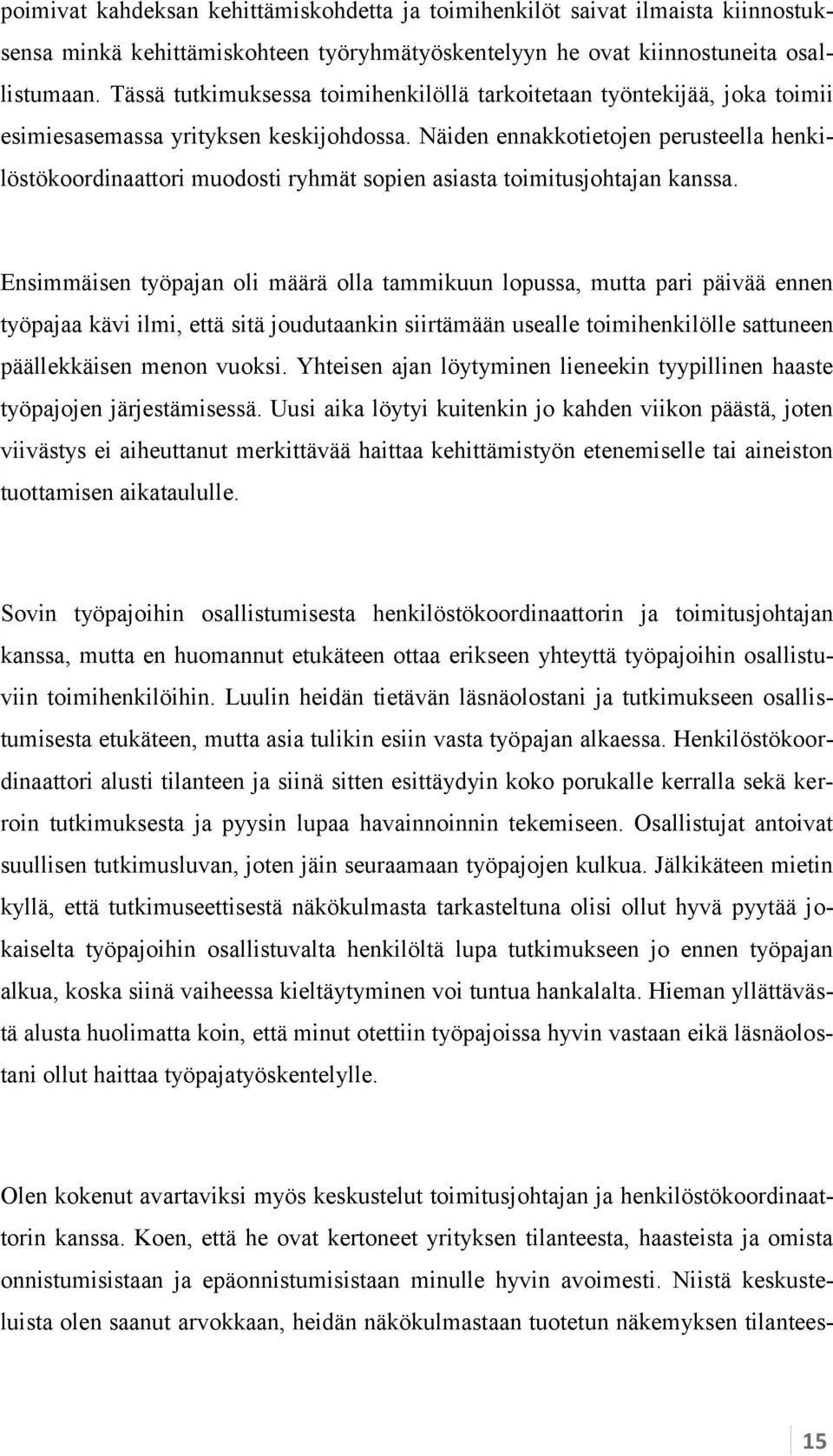 Näiden ennakkotietojen perusteella henkilöstökoordinaattori muodosti ryhmät sopien asiasta toimitusjohtajan kanssa.