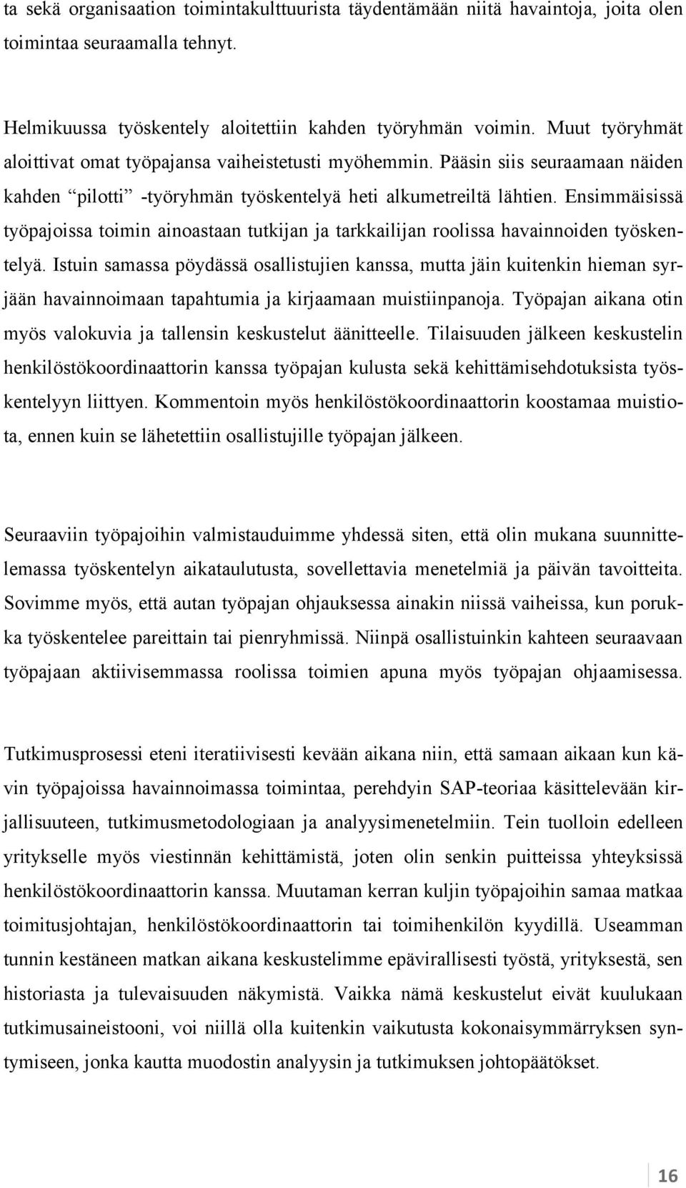 Ensimmäisissä työpajoissa toimin ainoastaan tutkijan ja tarkkailijan roolissa havainnoiden työskentelyä.