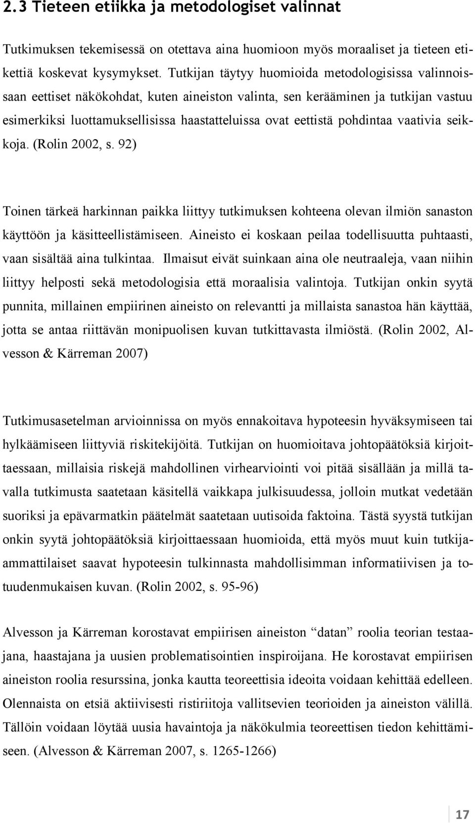 pohdintaa vaativia seikkoja. (Rolin 2002, s. 92) Toinen tärkeä harkinnan paikka liittyy tutkimuksen kohteena olevan ilmiön sanaston käyttöön ja käsitteellistämiseen.