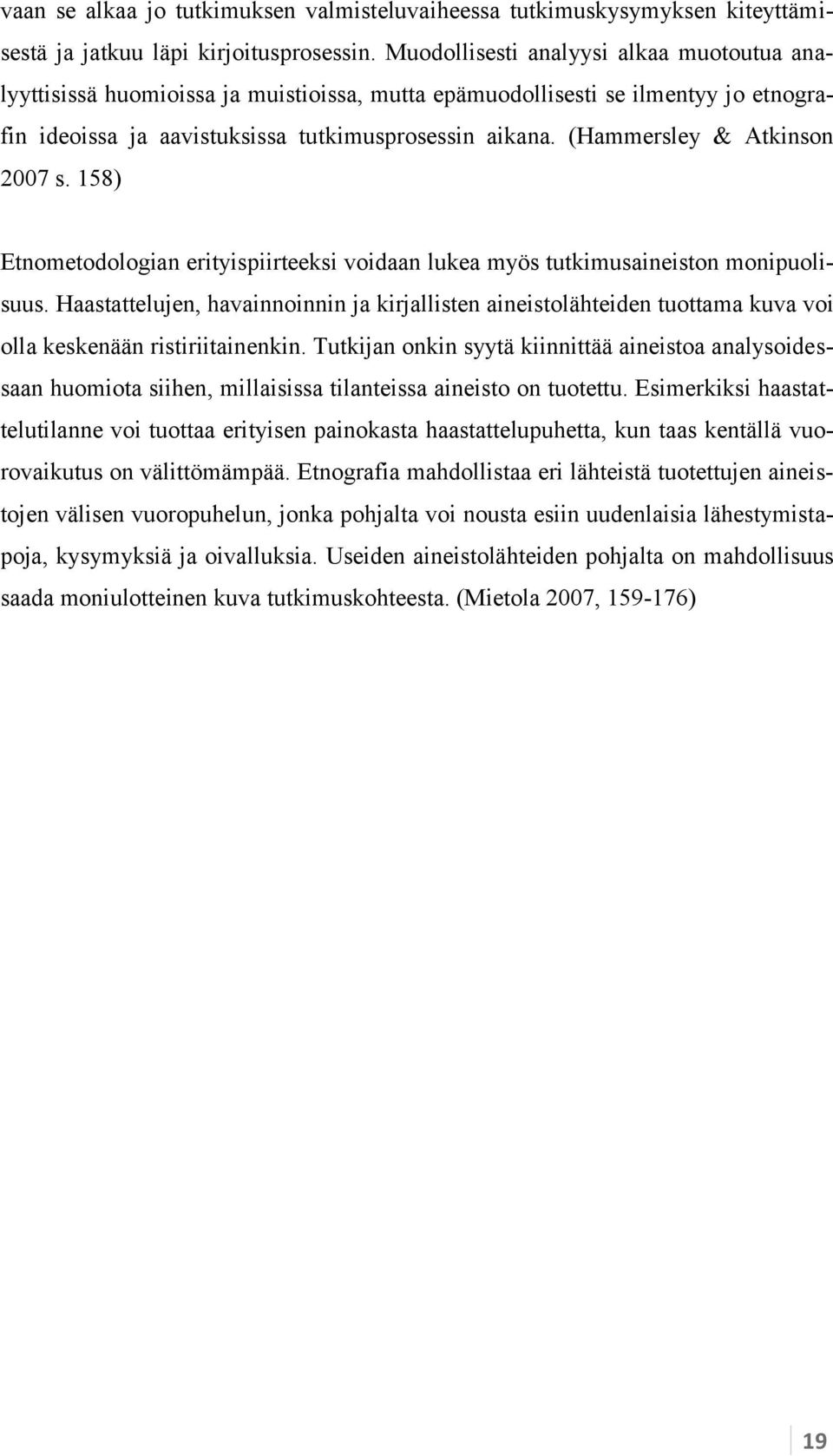 (Hammersley & Atkinson 2007 s. 158) Etnometodologian erityispiirteeksi voidaan lukea myös tutkimusaineiston monipuolisuus.