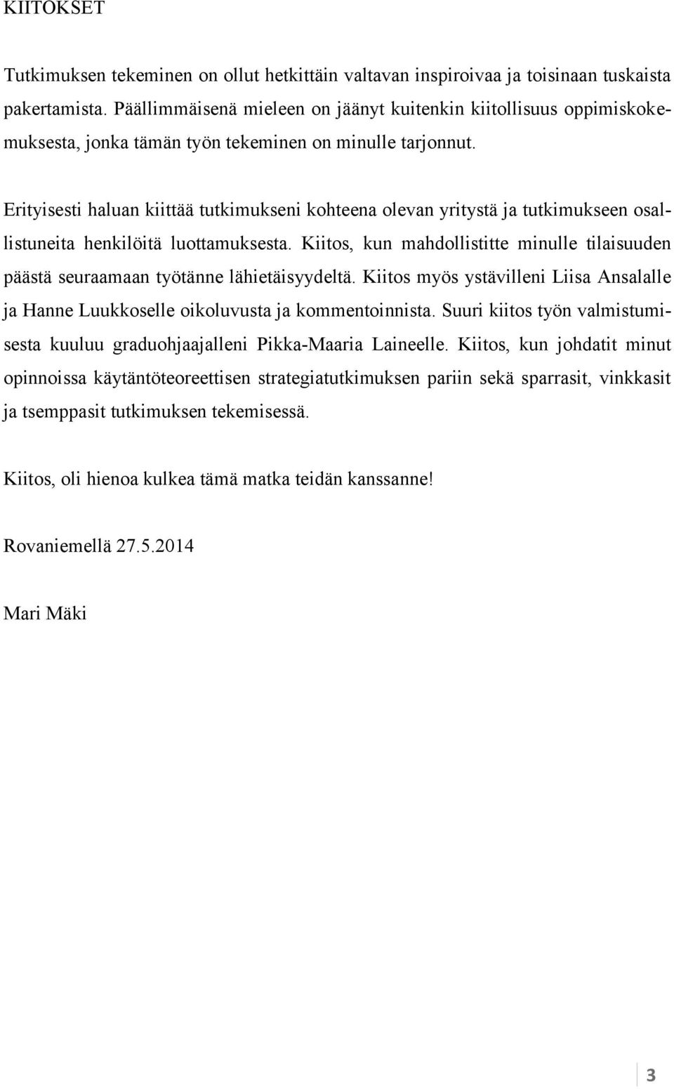 Erityisesti haluan kiittää tutkimukseni kohteena olevan yritystä ja tutkimukseen osallistuneita henkilöitä luottamuksesta.