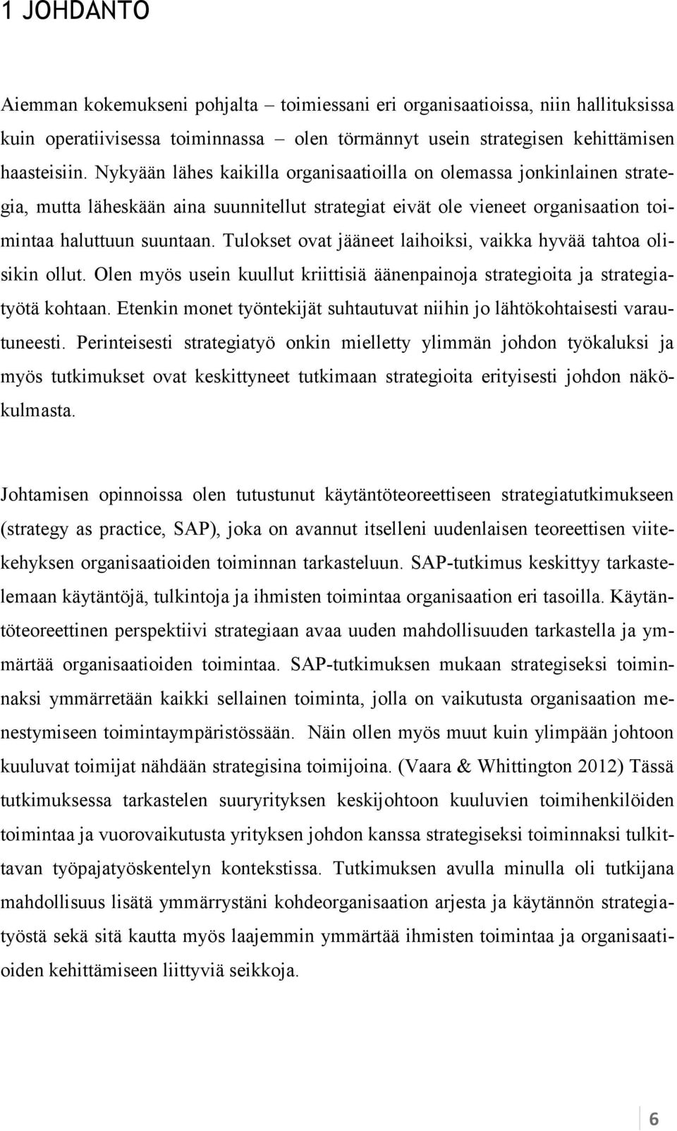 Tulokset ovat jääneet laihoiksi, vaikka hyvää tahtoa olisikin ollut. Olen myös usein kuullut kriittisiä äänenpainoja strategioita ja strategiatyötä kohtaan.