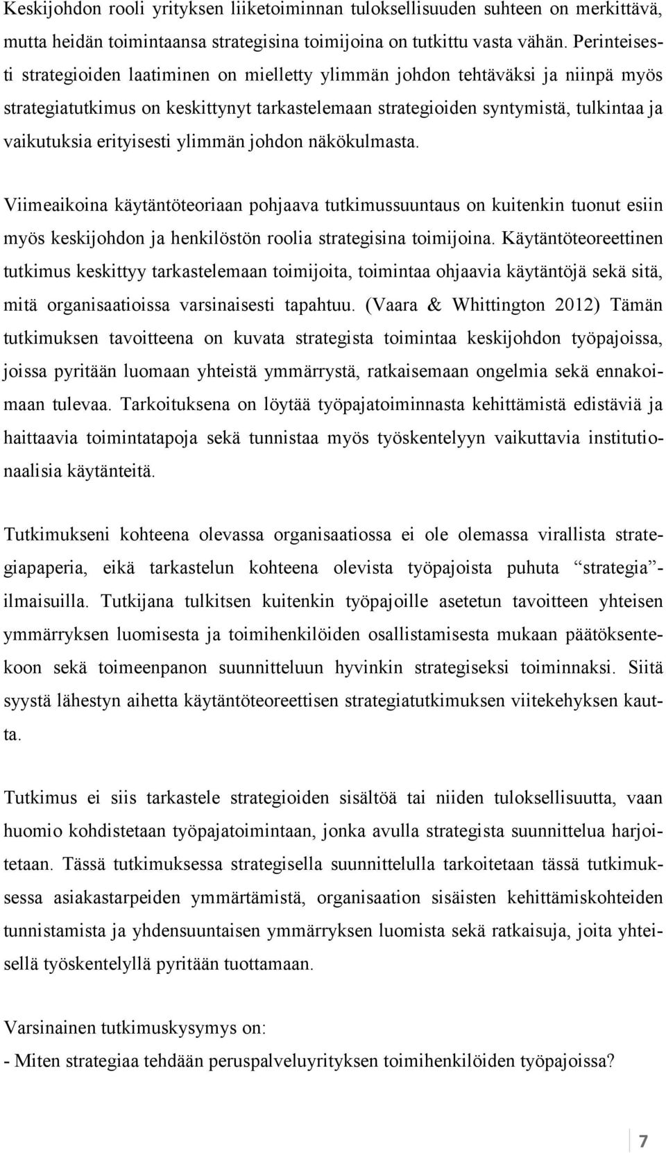 erityisesti ylimmän johdon näkökulmasta. Viimeaikoina käytäntöteoriaan pohjaava tutkimussuuntaus on kuitenkin tuonut esiin myös keskijohdon ja henkilöstön roolia strategisina toimijoina.