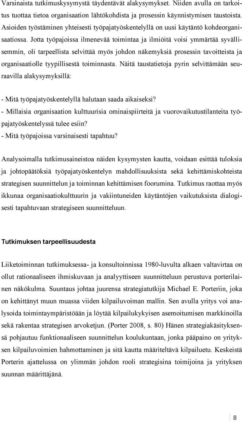 Jotta työpajoissa ilmenevää toimintaa ja ilmiöitä voisi ymmärtää syvällisemmin, oli tarpeellista selvittää myös johdon näkemyksiä prosessin tavoitteista ja organisaatiolle tyypillisestä toiminnasta.