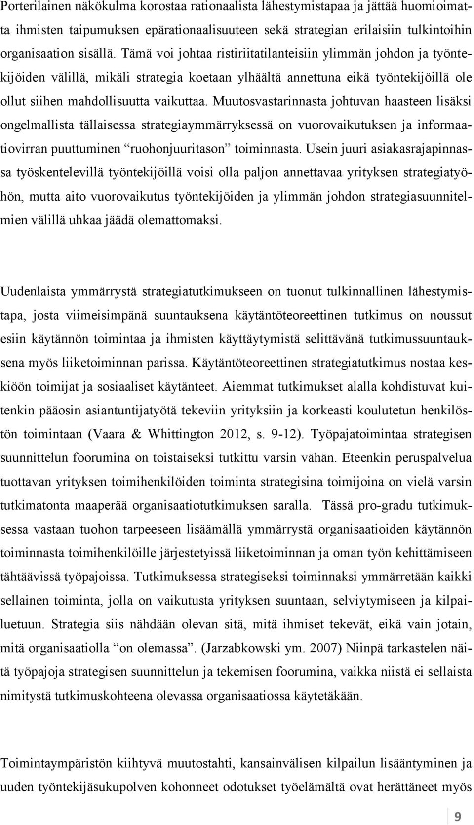 Muutosvastarinnasta johtuvan haasteen lisäksi ongelmallista tällaisessa strategiaymmärryksessä on vuorovaikutuksen ja informaatiovirran puuttuminen ruohonjuuritason toiminnasta.