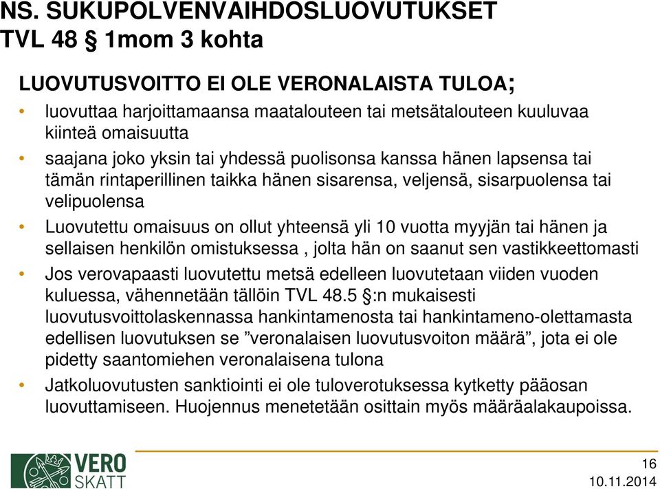 hänen ja sellaisen henkilön omistuksessa, jolta hän on saanut sen vastikkeettomasti Jos verovapaasti luovutettu metsä edelleen luovutetaan viiden vuoden kuluessa, vähennetään tällöin TVL 48.