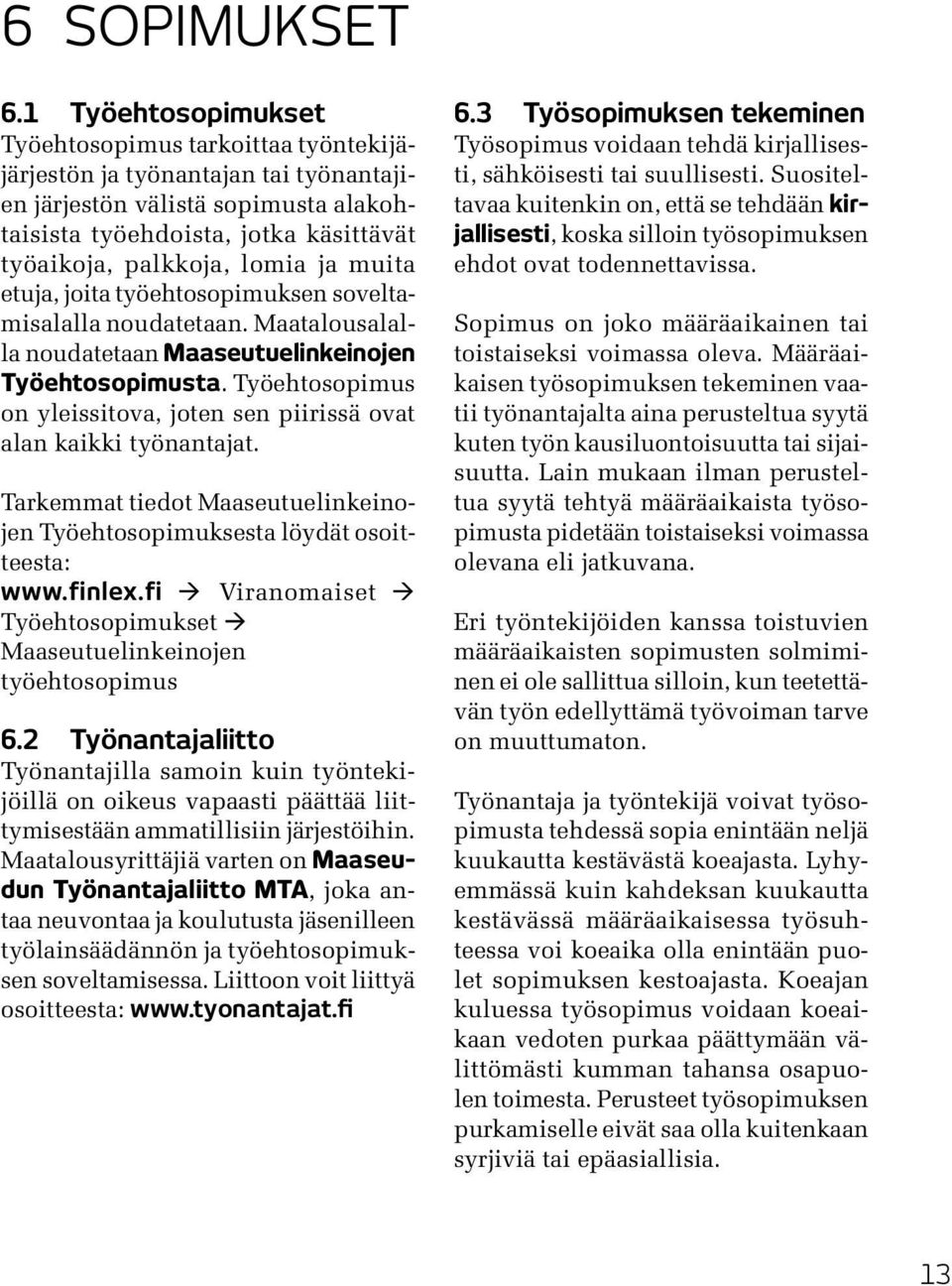 ja muita etuja, joita työehtosopimuksen soveltamisalalla noudatetaan. Maatalousalalla noudatetaan Maaseutuelinkeinojen Työehtosopimusta.