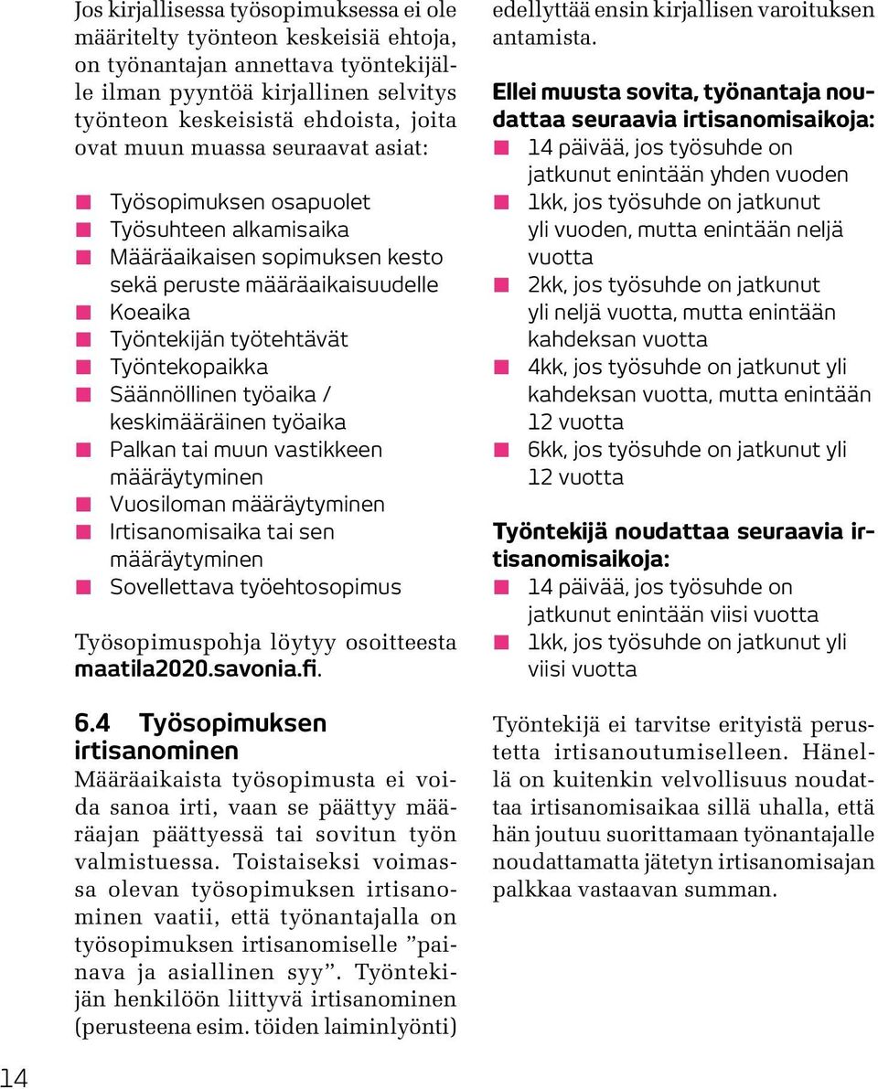 työaika / keskimääräinen työaika Palkan tai muun vastikkeen määräytyminen Vuosiloman määräytyminen Irtisanomisaika tai sen määräytyminen Sovellettava työehtosopimus Työsopimuspohja löytyy osoitteesta